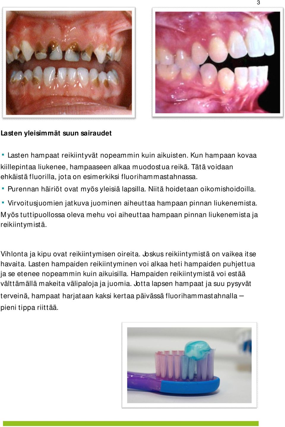 Virvoitusjuomien jatkuva juominen aiheuttaa hampaan pinnan liukenemista. Myös tuttipuollossa oleva mehu voi aiheuttaa hampaan pinnan liukenemista ja reikiintymistä.