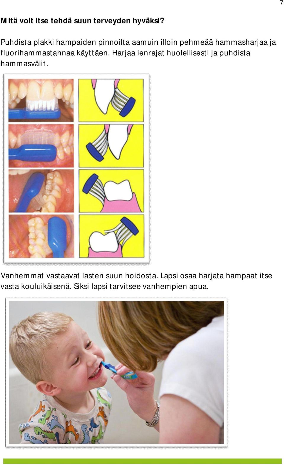 fluorihammastahnaa käyttäen. Harjaa ienrajat huolellisesti ja puhdista hammasvälit.