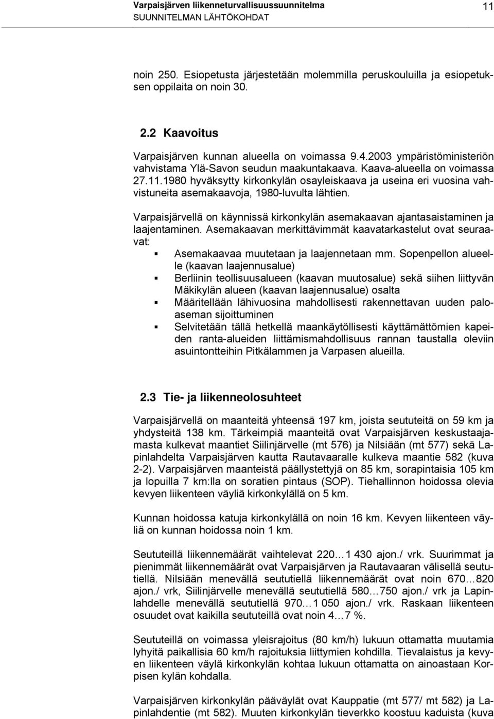 1980 hyväksytty kirkonkylän osayleiskaava ja useina eri vuosina vahvistuneita asemakaavoja, 1980-luvulta lähtien.