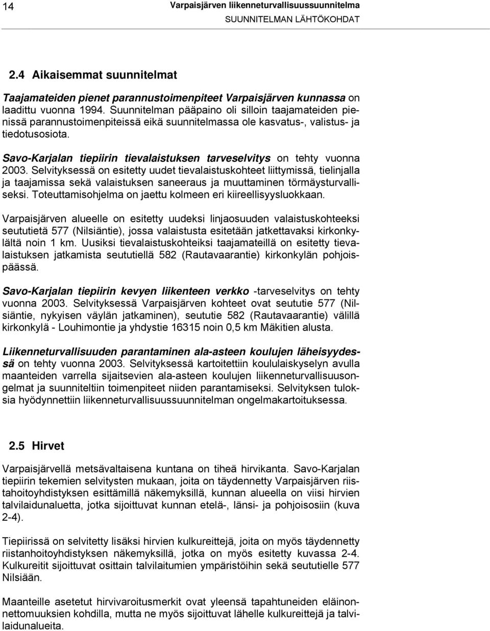 Savo-Karjalan tiepiirin tievalaistuksen tarveselvitys on tehty vuonna 2003.