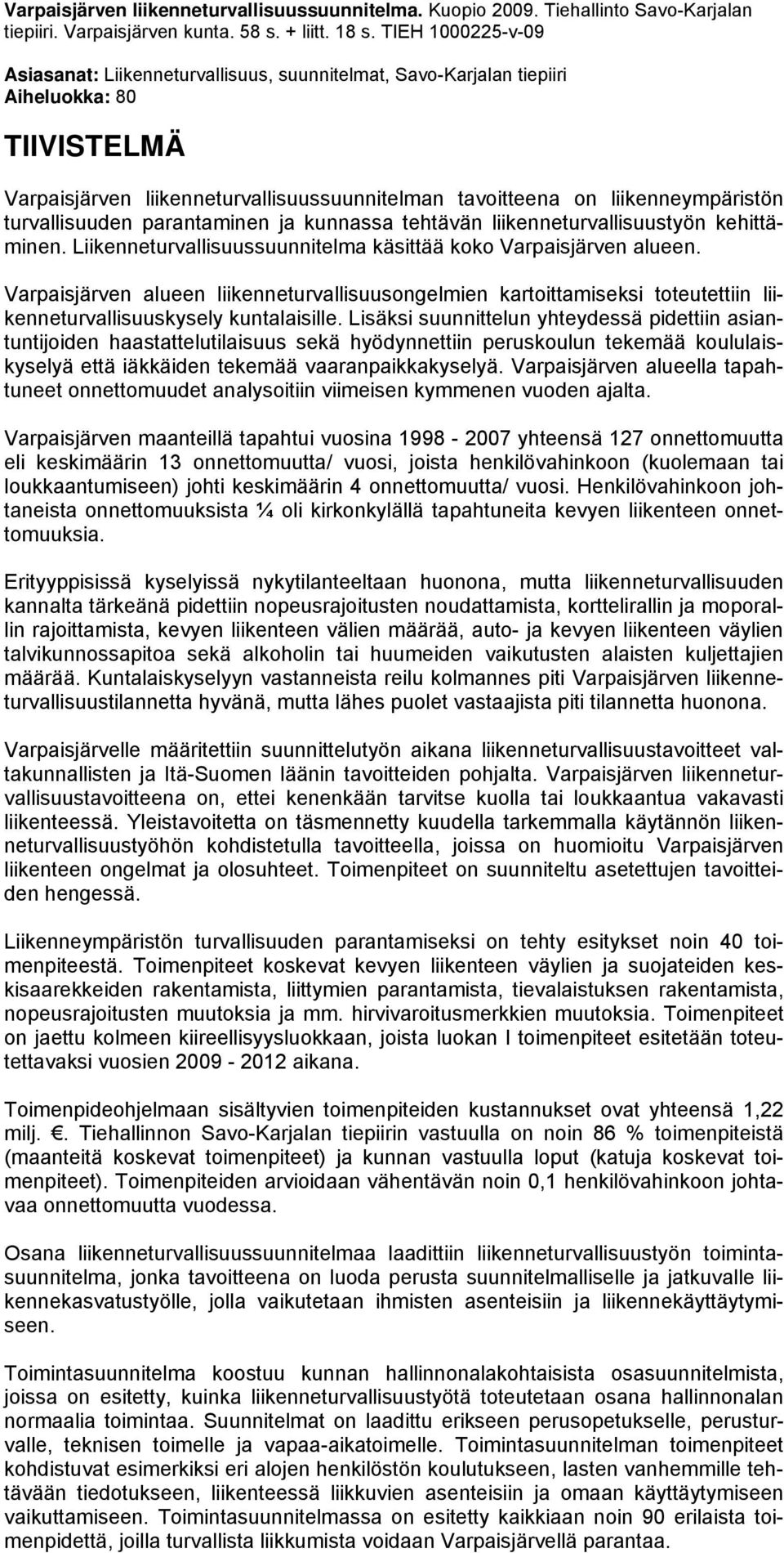 turvallisuuden parantaminen ja kunnassa tehtävän liikenneturvallisuustyön kehittäminen. Liikenneturvallisuussuunnitelma käsittää koko Varpaisjärven alueen.