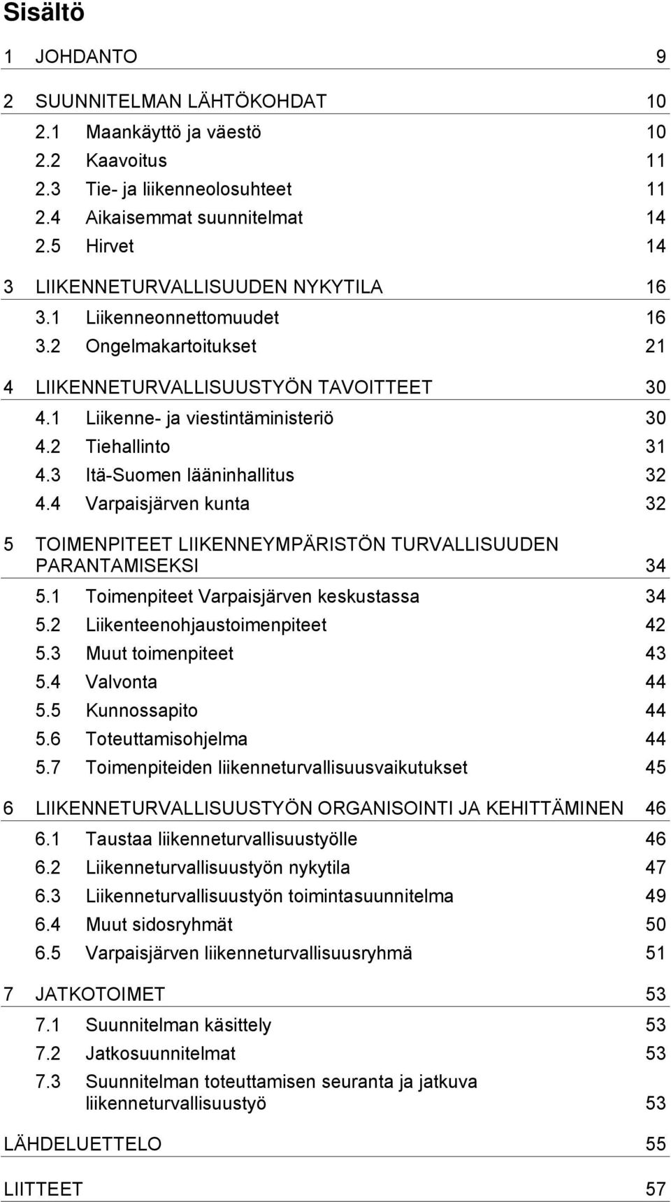 2 Tiehallinto 31 4.3 Itä-Suomen lääninhallitus 32 4.4 Varpaisjärven kunta 32 5 TOIMENPITEET LIIKENNEYMPÄRISTÖN TURVALLISUUDEN PARANTAMISEKSI 34 5.1 Toimenpiteet Varpaisjärven keskustassa 34 5.