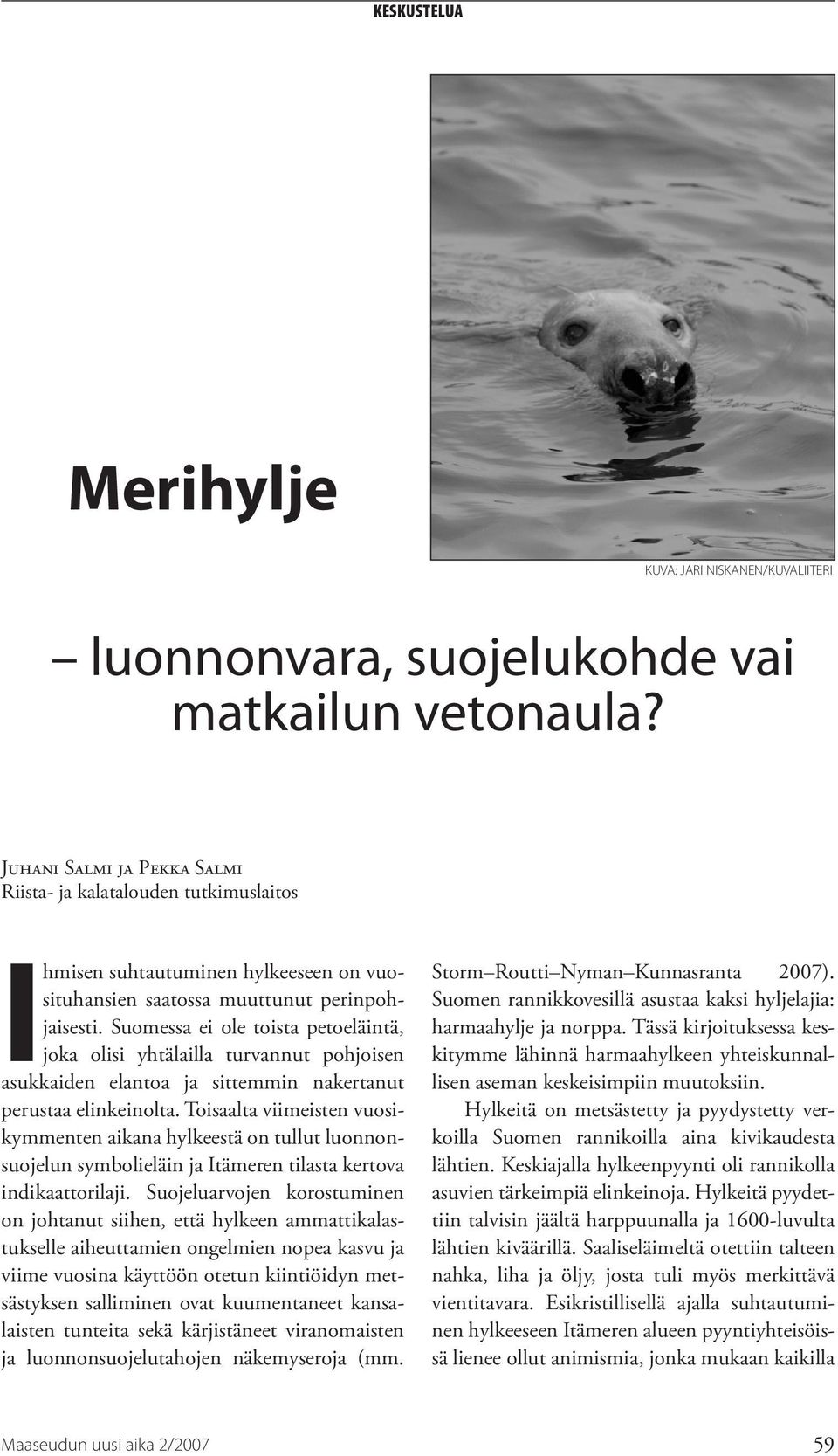 Suomessa ei ole toista petoeläintä, joka olisi yhtälailla turvannut pohjoisen asukkaiden elantoa ja sittemmin nakertanut perustaa elinkeinolta.