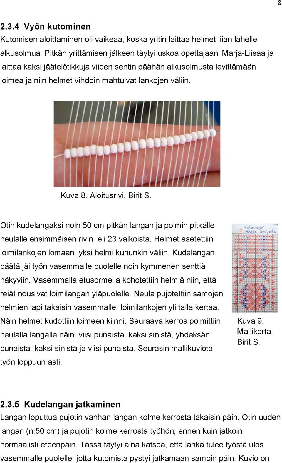 Kuva 8. Aloitusrivi. Birit S. Otin kudelangaksi noin 50 cm pitkän langan ja poimin pitkälle neulalle ensimmäisen rivin, eli 23 valkoista.