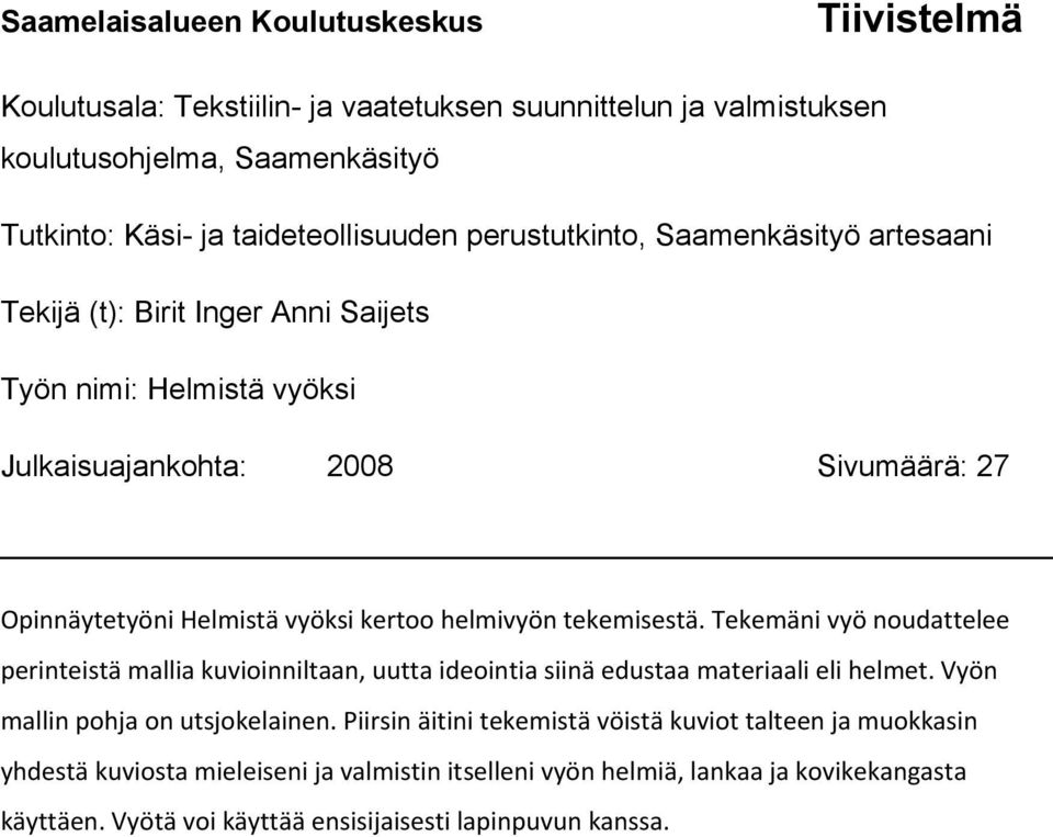 helmivyön tekemisestä. Tekemäni vyö noudattelee perinteistä mallia kuvioinniltaan, uutta ideointia siinä edustaa materiaali eli helmet. Vyön mallin pohja on utsjokelainen.