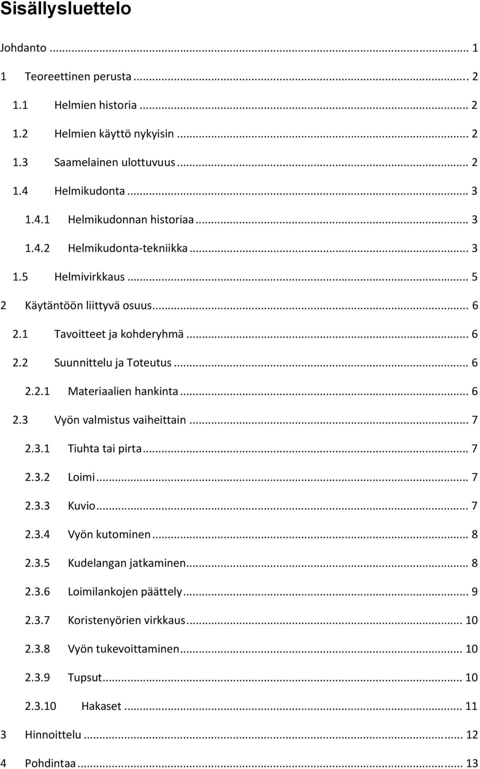 .. 6 2.3 Vyön valmistus vaiheittain... 7 2.3.1 Tiuhta tai pirta... 7 2.3.2 Loimi... 7 2.3.3 Kuvio... 7 2.3.4 Vyön kutominen... 8 2.3.5 Kudelangan jatkaminen... 8 2.3.6 Loimilankojen päättely.