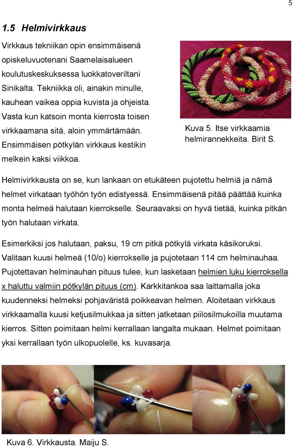 Ensimmäisen pötkylän virkkaus kestikin melkein kaksi viikkoa. Kuva 5. Itse virkkaamia helmirannekkeita. Birit S.