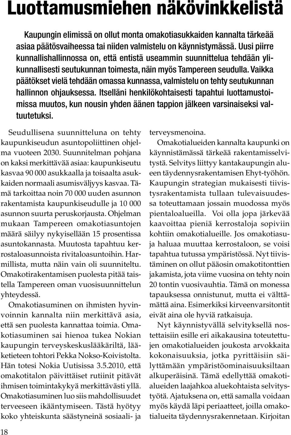 Vaikka päätökset vielä tehdään omassa kunnassa, valmistelu on tehty seutukunnan hallinnon ohjauksessa.