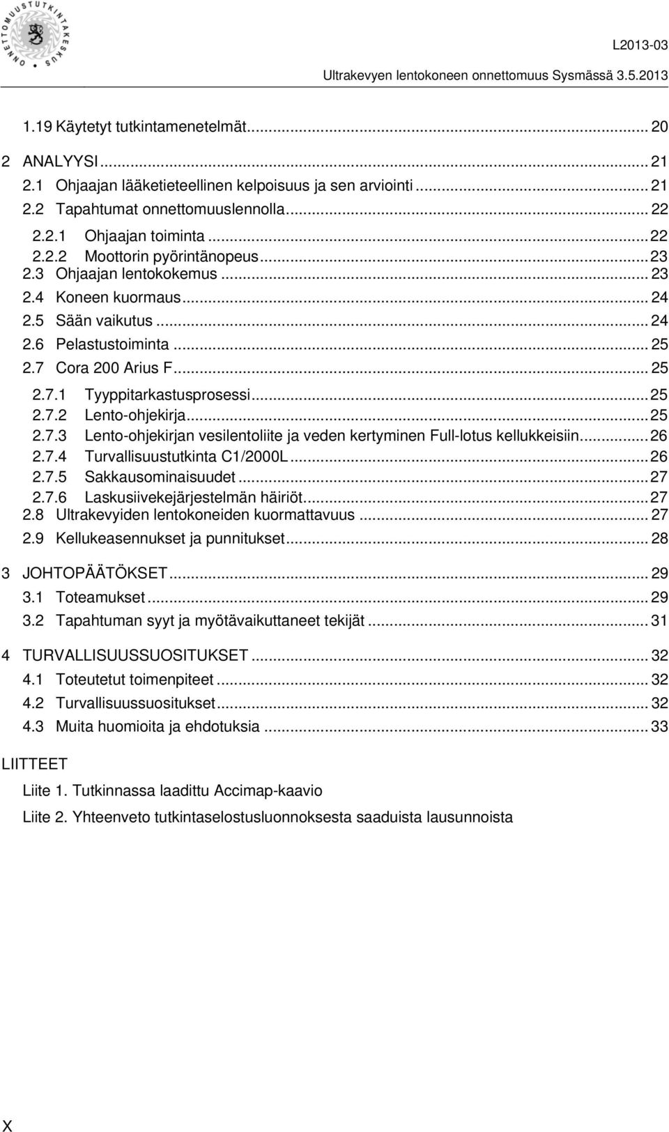 .. 25 2.7.3 Lento-ohjekirjan vesilentoliite ja veden kertyminen Full-lotus kellukkeisiin... 26 2.7.4 Turvallisuustutkinta C1/2000L... 26 2.7.5 Sakkausominaisuudet... 27 2.7.6 Laskusiivekejärjestelmän häiriöt.