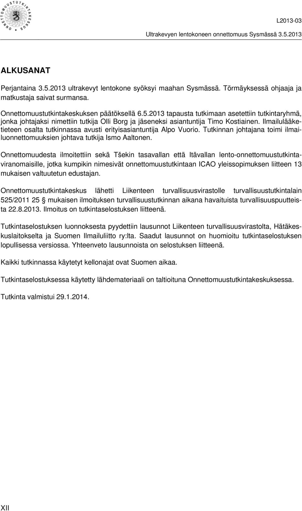 Onnettomuudesta ilmoitettiin sekä Tšekin tasavallan että Itävallan lento-onnettomuustutkintaviranomaisille, jotka kumpikin nimesivät onnettomuustutkintaan ICAO yleissopimuksen liitteen 13 mukaisen