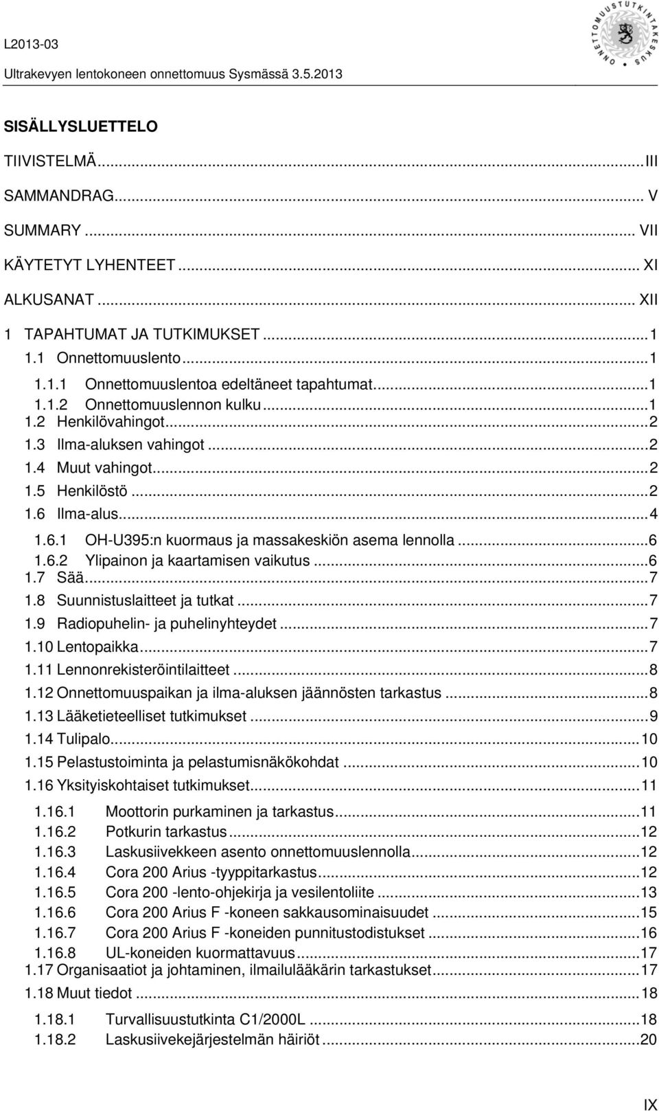 .. 6 1.6.2 Ylipainon ja kaartamisen vaikutus... 6 1.7 Sää... 7 1.8 Suunnistuslaitteet ja tutkat... 7 1.9 Radiopuhelin- ja puhelinyhteydet... 7 1.10 Lentopaikka... 7 1.11 Lennonrekisteröintilaitteet.