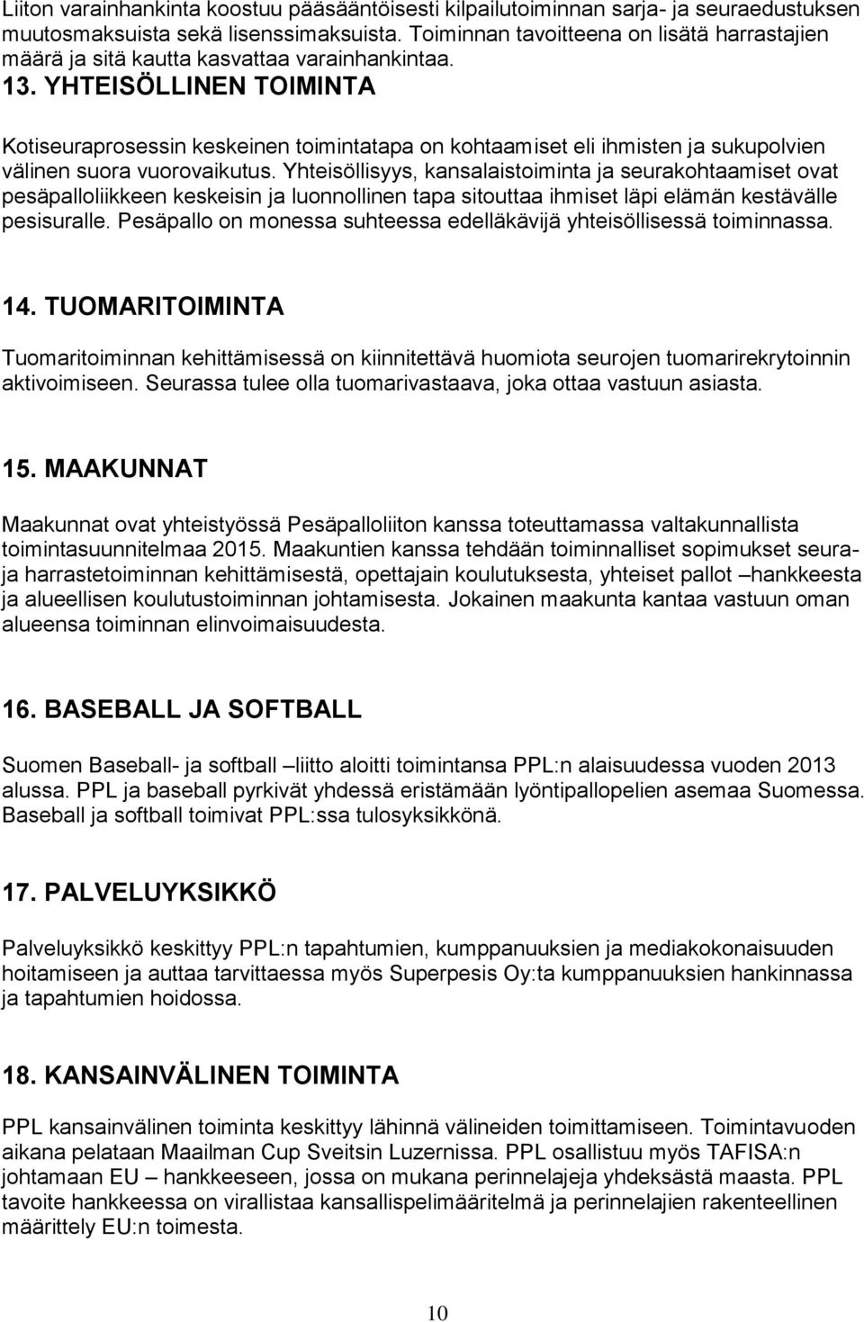 YHTEISÖLLINEN TOIMINTA Kotiseuraprosessin keskeinen toimintatapa on kohtaamiset eli ihmisten ja sukupolvien välinen suora vuorovaikutus.