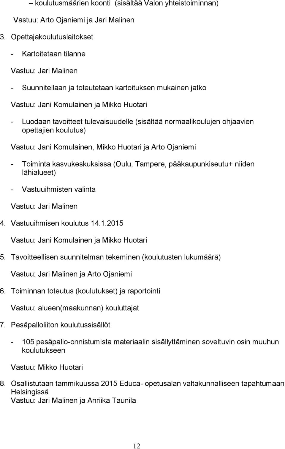 tulevaisuudelle (sisältää normaalikoulujen ohjaavien opettajien koulutus) Vastuu: Jani Komulainen, Mikko Huotari ja Arto Ojaniemi - Toiminta kasvukeskuksissa (Oulu, Tampere, pääkaupunkiseutu+ niiden