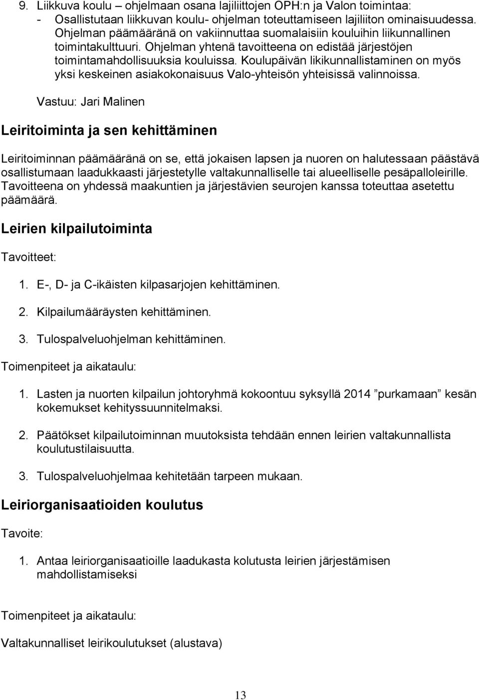 Koulupäivän likikunnallistaminen on myös yksi keskeinen asiakokonaisuus Valo-yhteisön yhteisissä valinnoissa.