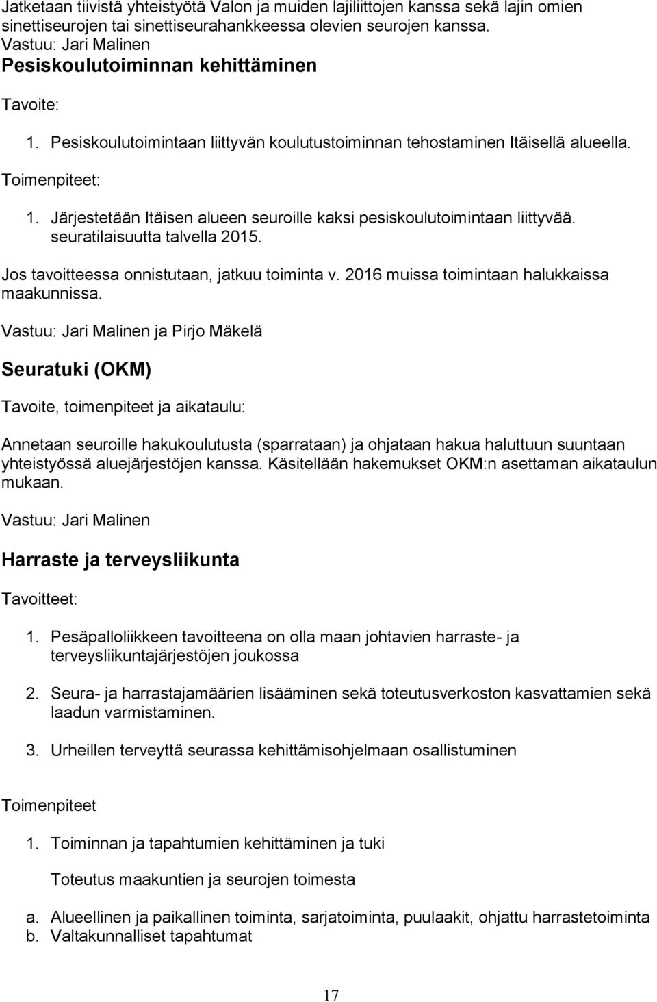 seuratilaisuutta talvella 2015. Jos tavoitteessa onnistutaan, jatkuu toiminta v. 2016 muissa toimintaan halukkaissa maakunnissa.