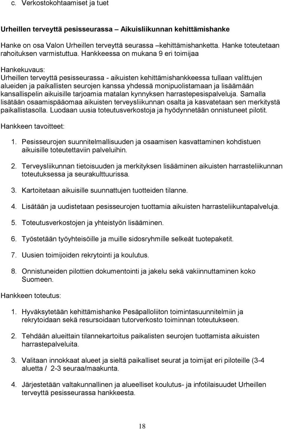 Hankkeessa on mukana 9 eri toimijaa Hankekuvaus: Urheillen terveyttä pesisseurassa - aikuisten kehittämishankkeessa tullaan valittujen alueiden ja paikallisten seurojen kanssa yhdessä