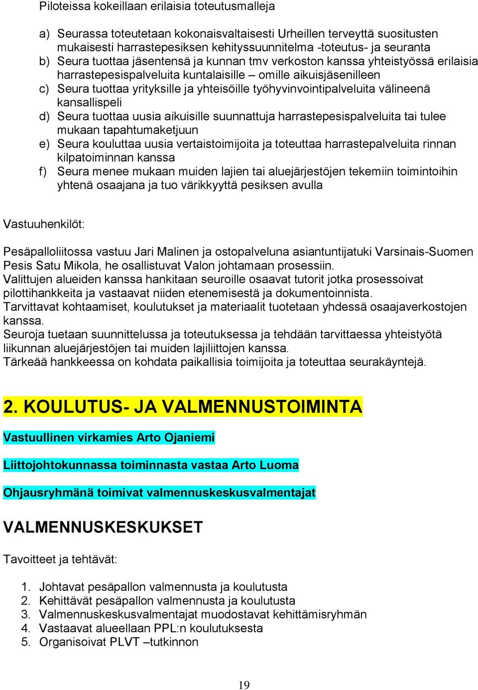 työhyvinvointipalveluita välineenä kansallispeli d) Seura tuottaa uusia aikuisille suunnattuja harrastepesispalveluita tai tulee mukaan tapahtumaketjuun e) Seura kouluttaa uusia vertaistoimijoita ja