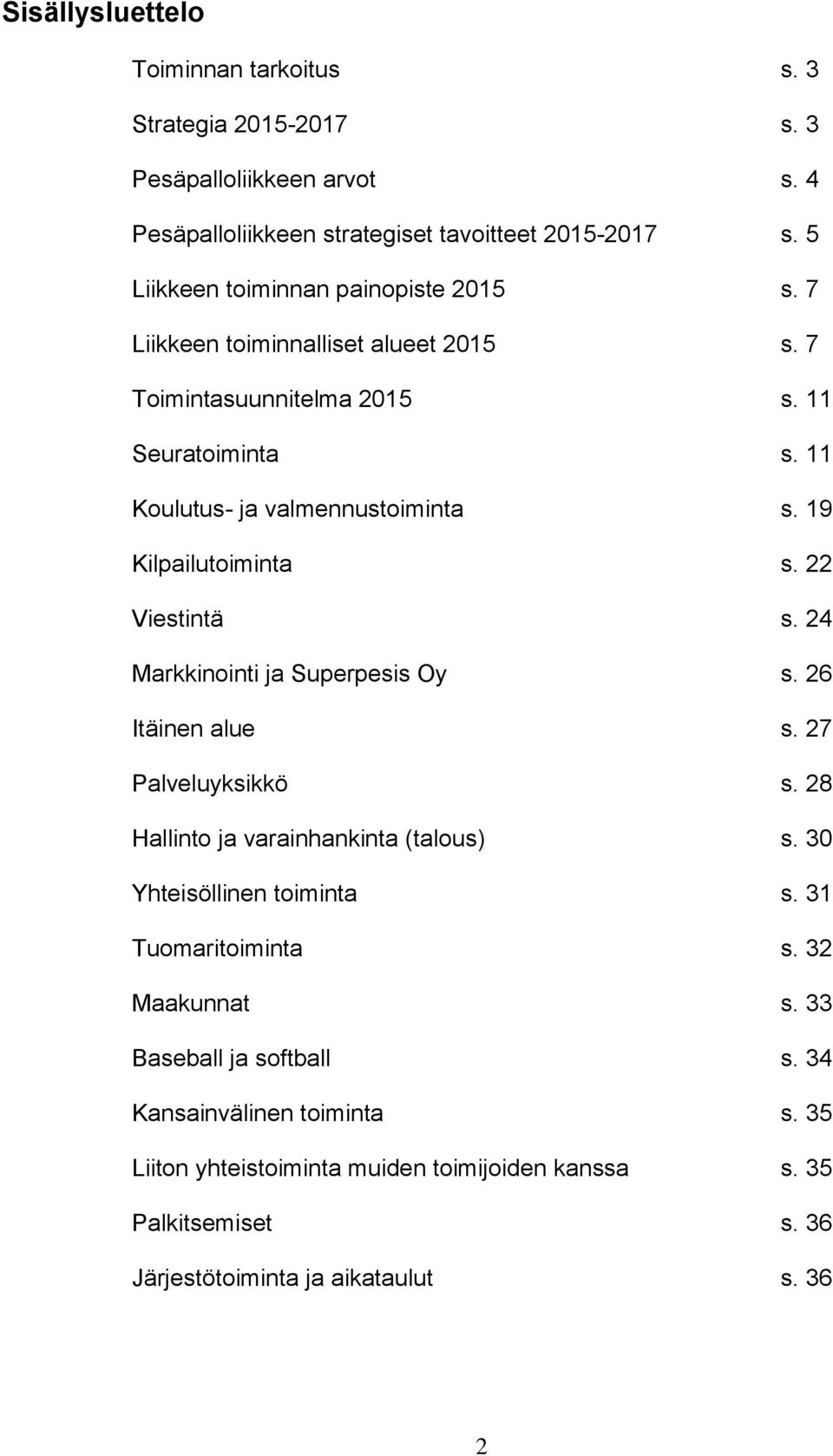 19 Kilpailutoiminta s. 22 Viestintä s. 24 Markkinointi ja Superpesis Oy s. 26 Itäinen alue s. 27 Palveluyksikkö s. 28 Hallinto ja varainhankinta (talous) s.