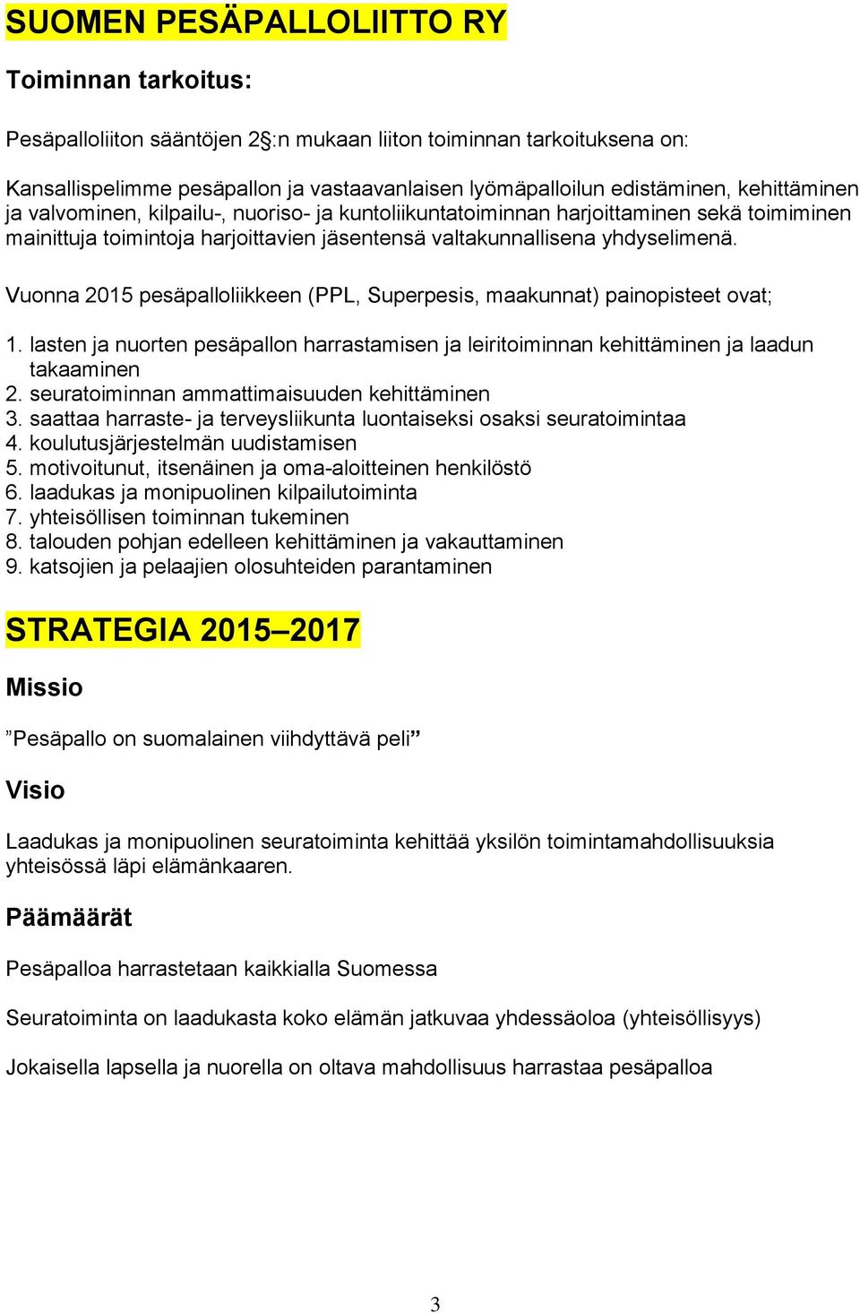 Vuonna 2015 pesäpalloliikkeen (PPL, Superpesis, maakunnat) painopisteet ovat; 1. lasten ja nuorten pesäpallon harrastamisen ja leiritoiminnan kehittäminen ja laadun takaaminen 2.