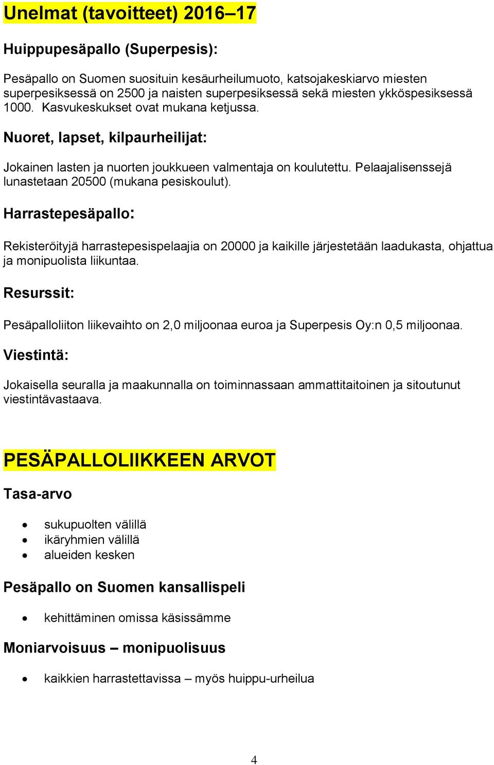 Pelaajalisenssejä lunastetaan 20500 (mukana pesiskoulut). Harrastepesäpallo: Rekisteröityjä harrastepesispelaajia on 20000 ja kaikille järjestetään laadukasta, ohjattua ja monipuolista liikuntaa.