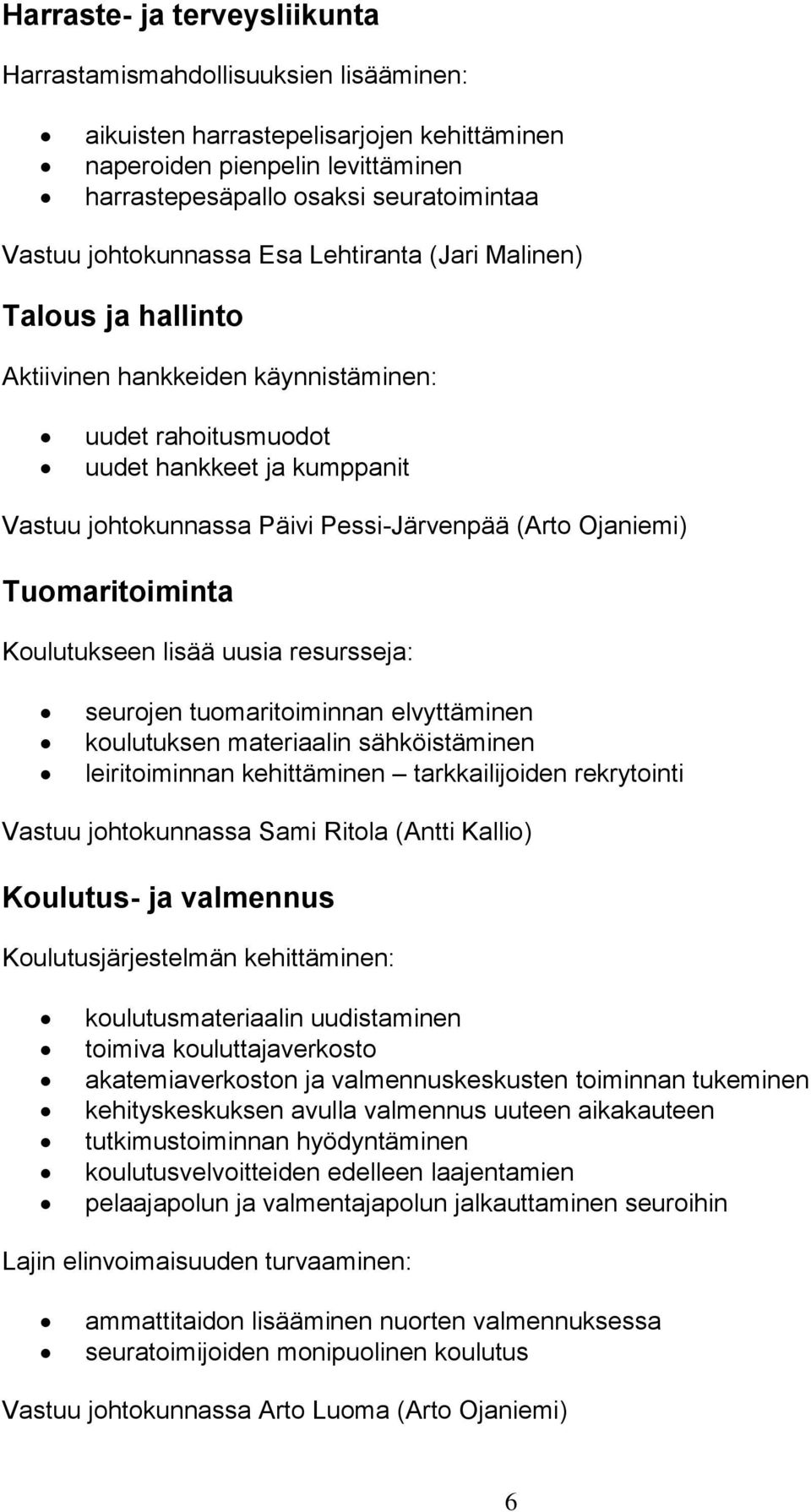 Ojaniemi) Tuomaritoiminta Koulutukseen lisää uusia resursseja: seurojen tuomaritoiminnan elvyttäminen koulutuksen materiaalin sähköistäminen leiritoiminnan kehittäminen tarkkailijoiden rekrytointi