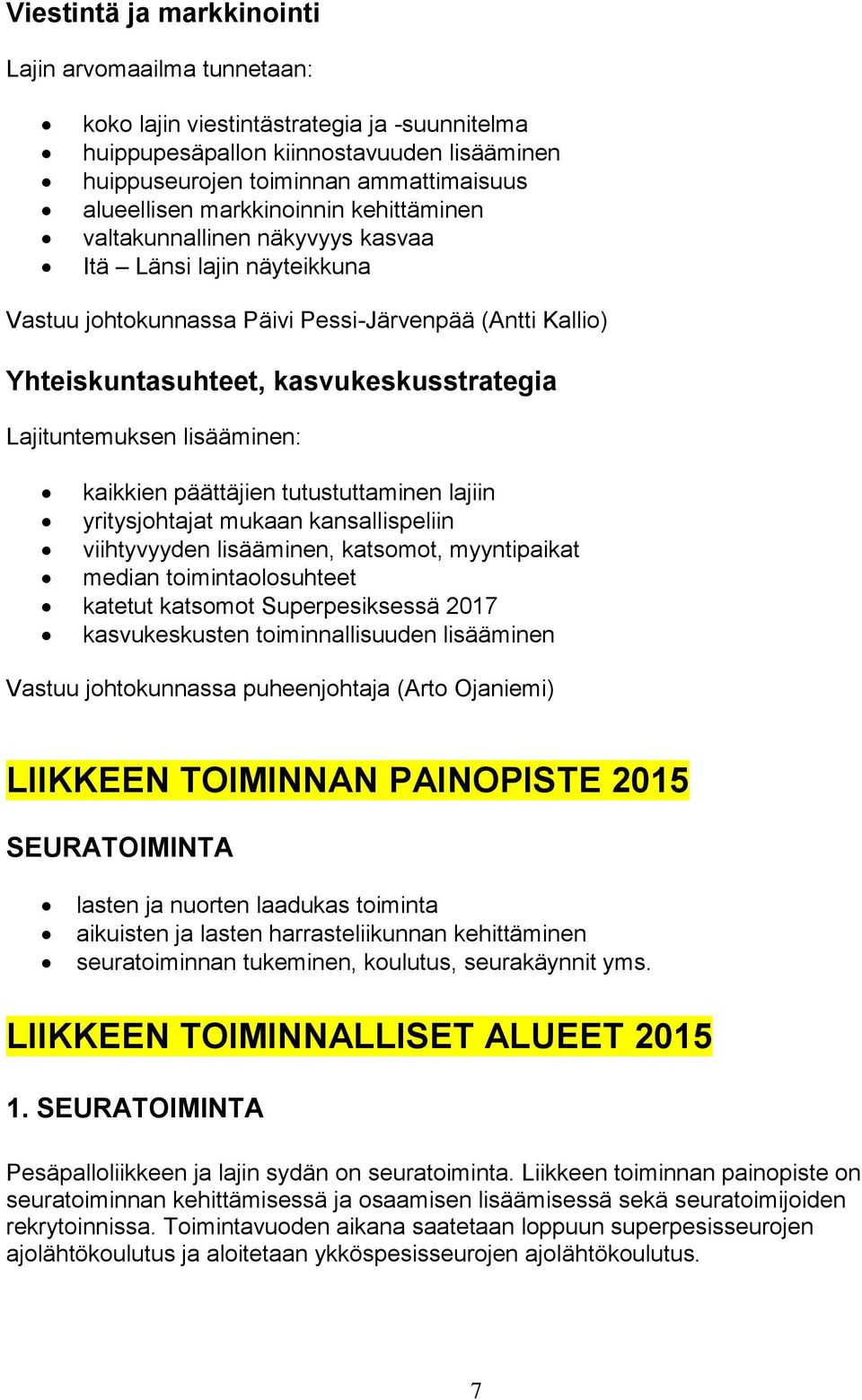 Lajituntemuksen lisääminen: kaikkien päättäjien tutustuttaminen lajiin yritysjohtajat mukaan kansallispeliin viihtyvyyden lisääminen, katsomot, myyntipaikat median toimintaolosuhteet katetut katsomot