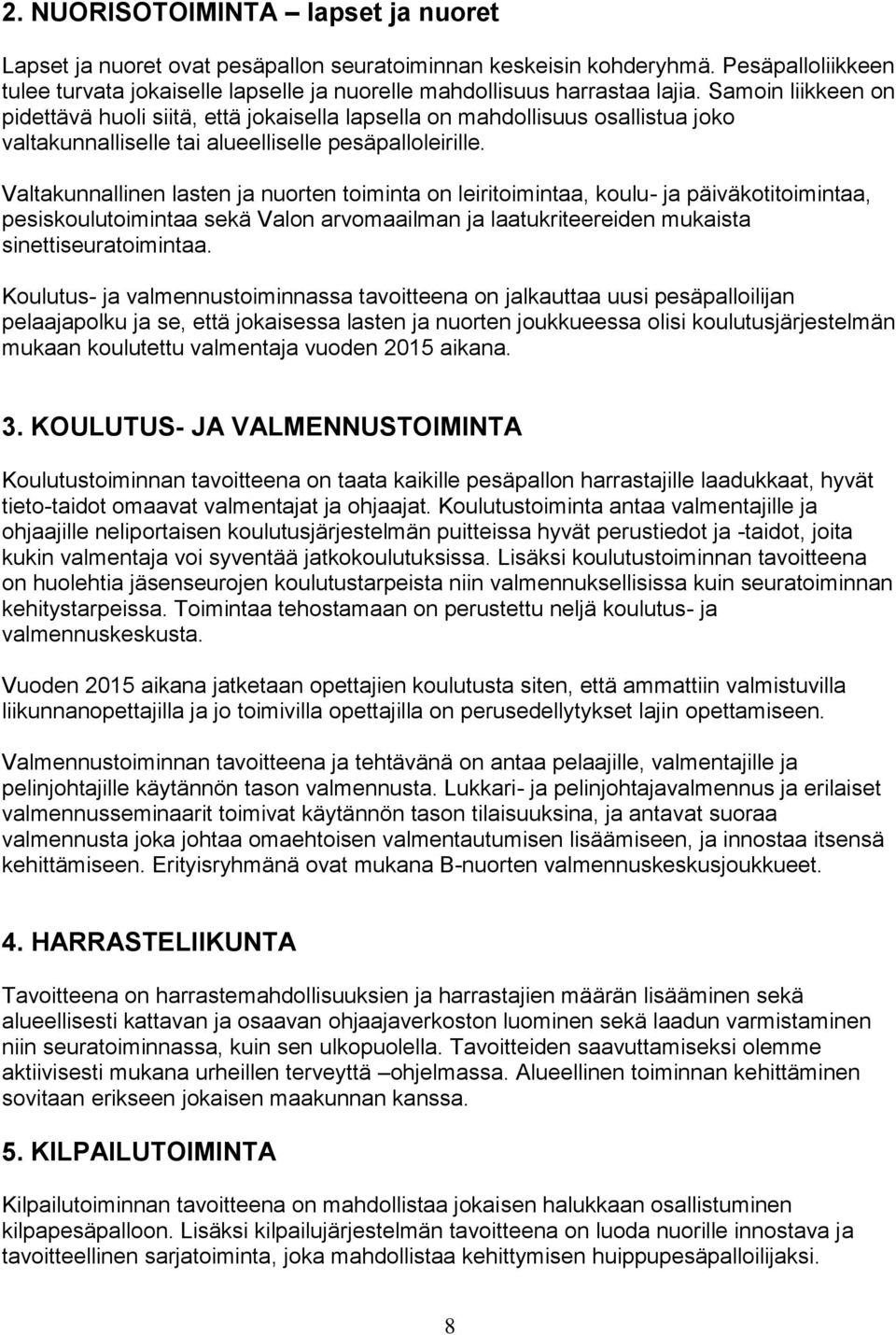 Valtakunnallinen lasten ja nuorten toiminta on leiritoimintaa, koulu- ja päiväkotitoimintaa, pesiskoulutoimintaa sekä Valon arvomaailman ja laatukriteereiden mukaista sinettiseuratoimintaa.