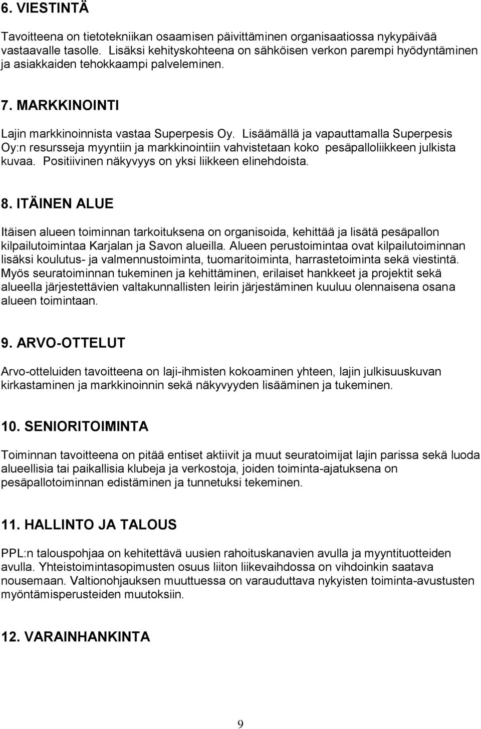 Lisäämällä ja vapauttamalla Superpesis Oy:n resursseja myyntiin ja markkinointiin vahvistetaan koko pesäpalloliikkeen julkista kuvaa. Positiivinen näkyvyys on yksi liikkeen elinehdoista. 8.