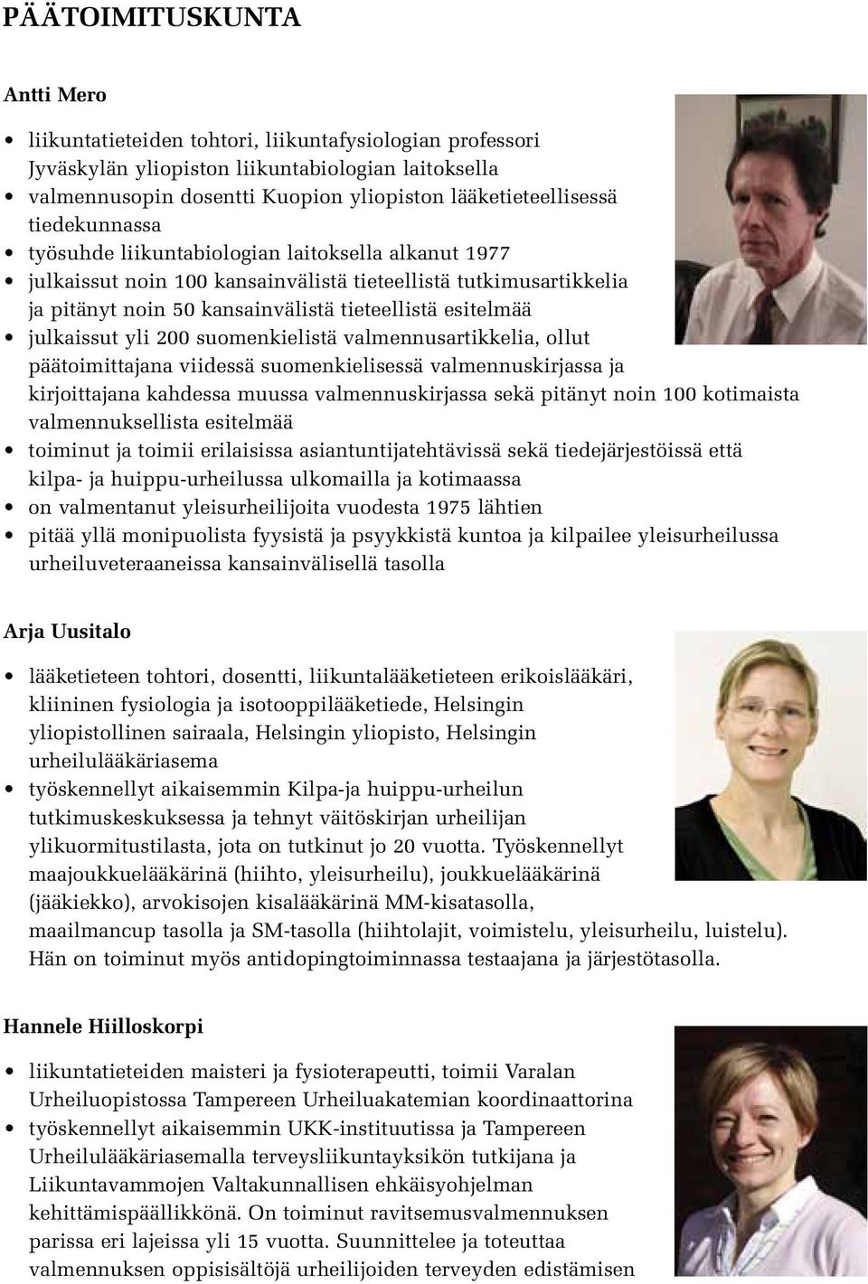 julkaissut yli 200 suomenkielistä valmennusartikkelia, ollut päätoimittajana viidessä suomenkielisessä valmennuskirjassa ja kirjoittajana kahdessa muussa valmennuskirjassa sekä pitänyt noin 100