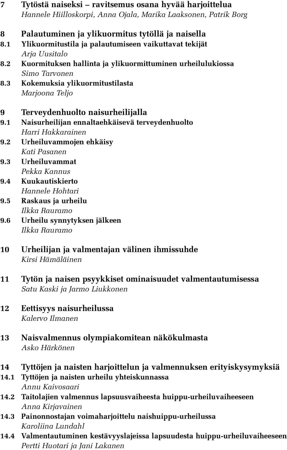 3 Kokemuksia ylikuormitustilasta Marjoona Teljo 9 Terveydenhuolto naisurheilijalla 9.1 Naisurheilijan ennaltaehkäisevä terveydenhuolto Harri Hakkarainen 9.2 Urheiluvammojen ehkäisy Kati Pasanen 9.