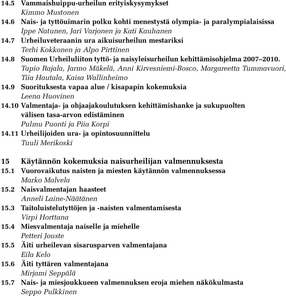 Tapio Rajala, Jarmo Mäkelä, Anni Kirvesniemi-Bosco, Margareetta Tummavuori, Tiia Hautala, Kaisa Wallinheimo 14.9 Suorituksesta vapaa alue / kisapapin kokemuksia Leena Huovinen 14.