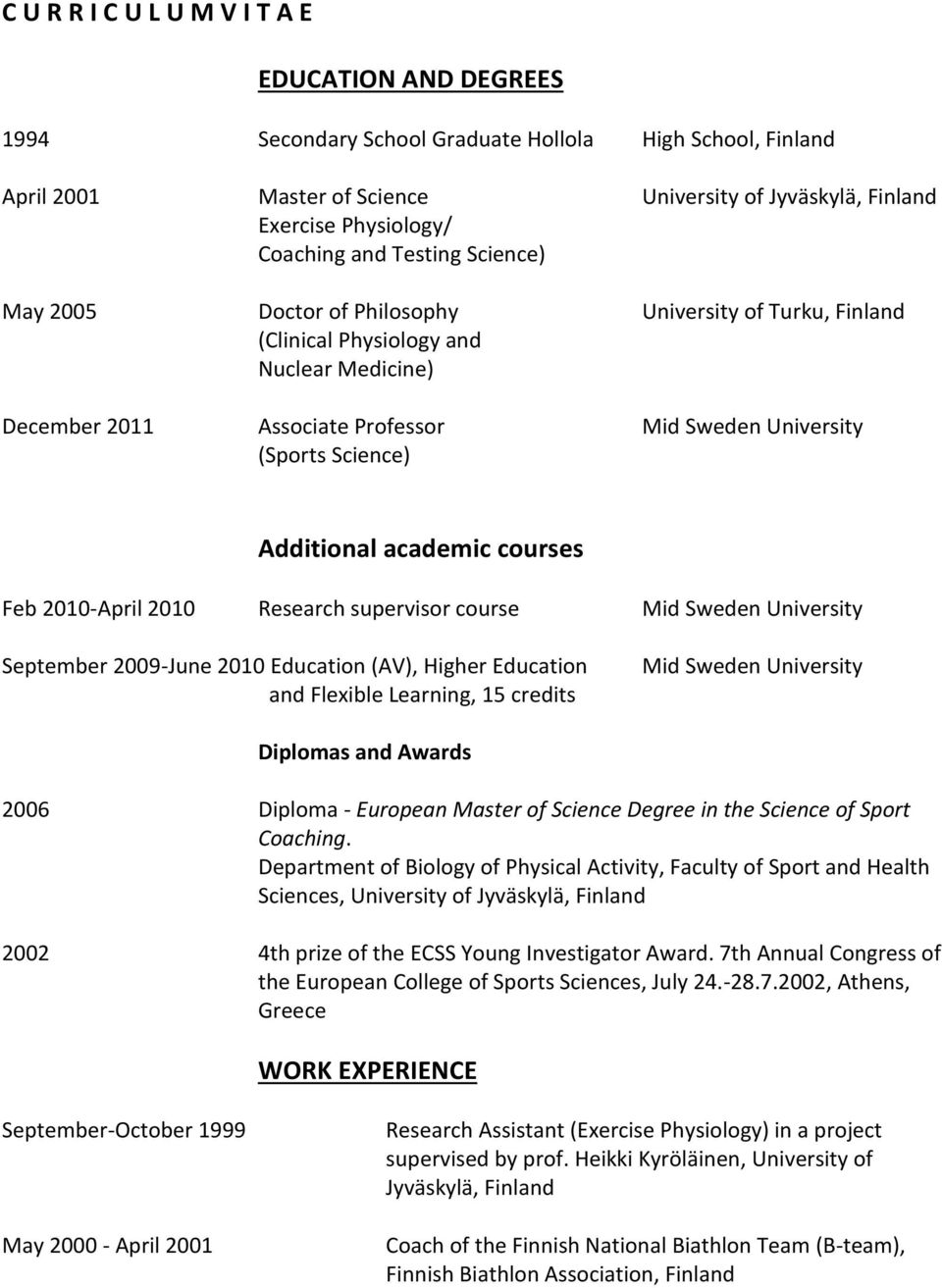 Science) Additional academic courses Feb 2010-April 2010 Research supervisor course Mid Sweden University September 2009-June 2010 Education (AV), Higher Education and Flexible Learning, 15 credits