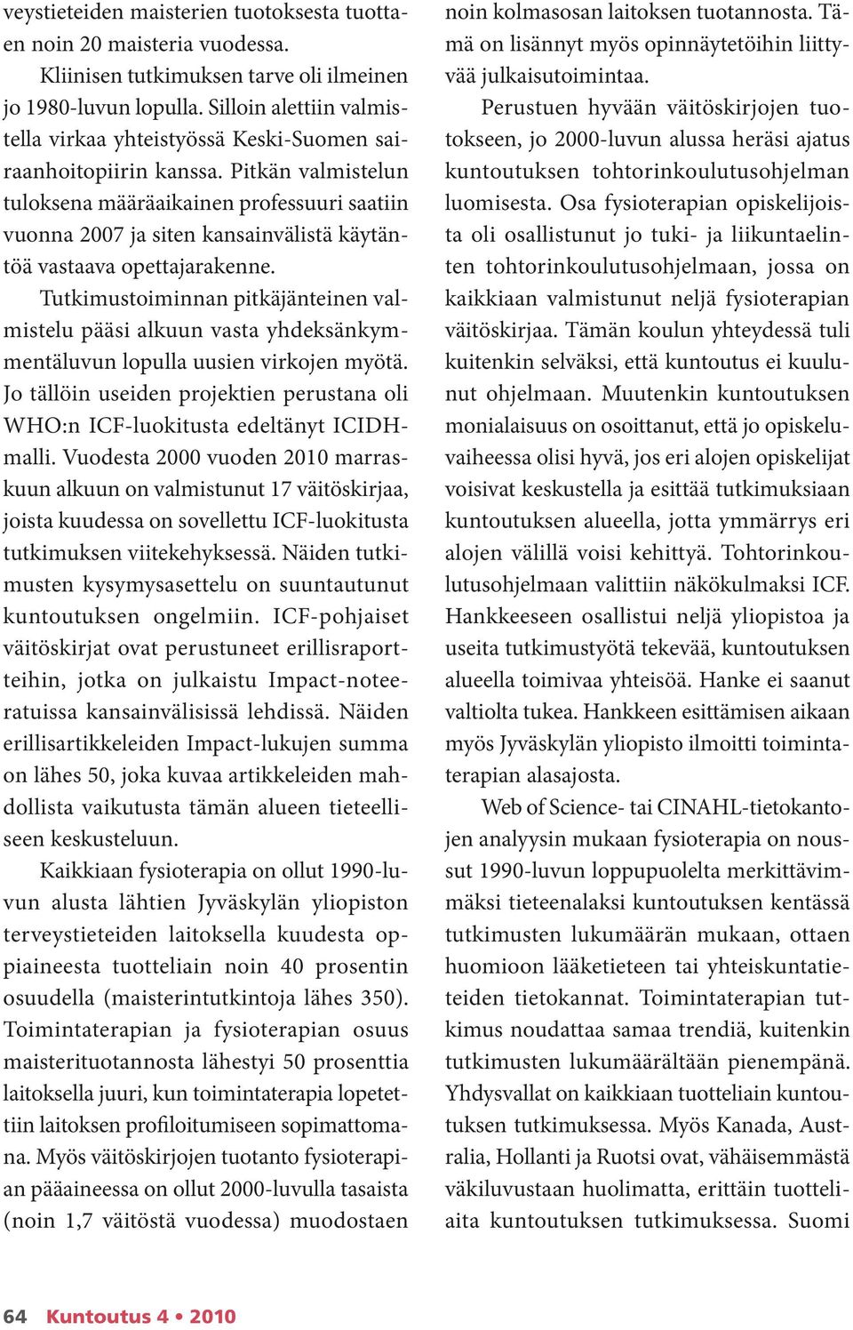 Pitkän valmistelun tuloksena määräaikainen professuuri saatiin vuonna 2007 ja siten kansainvälistä käytäntöä vastaava opettajarakenne.