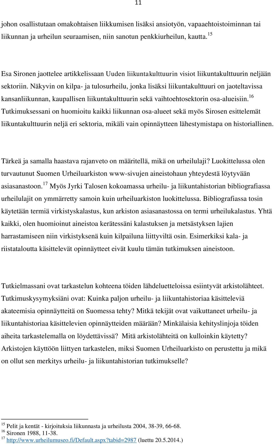 Näkyvin on kilpa- ja tulosurheilu, jonka lisäksi liikuntakulttuuri on jaoteltavissa kansanliikunnan, kaupallisen liikuntakulttuurin sekä vaihtoehtosektorin osa-alueisiin.