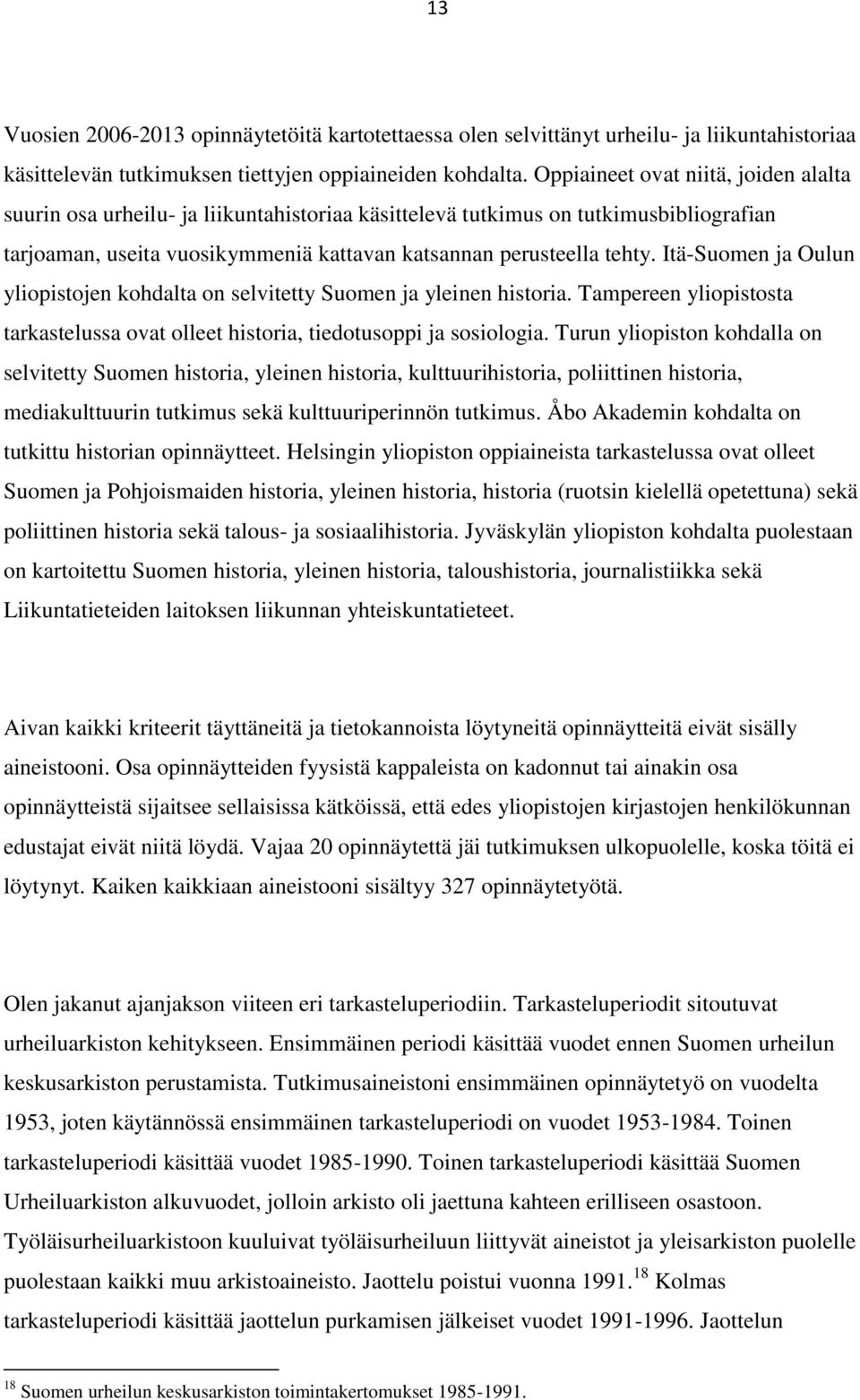 Itä-Suomen ja Oulun yliopistojen kohdalta on selvitetty Suomen ja yleinen historia. Tampereen yliopistosta tarkastelussa ovat olleet historia, tiedotusoppi ja sosiologia.