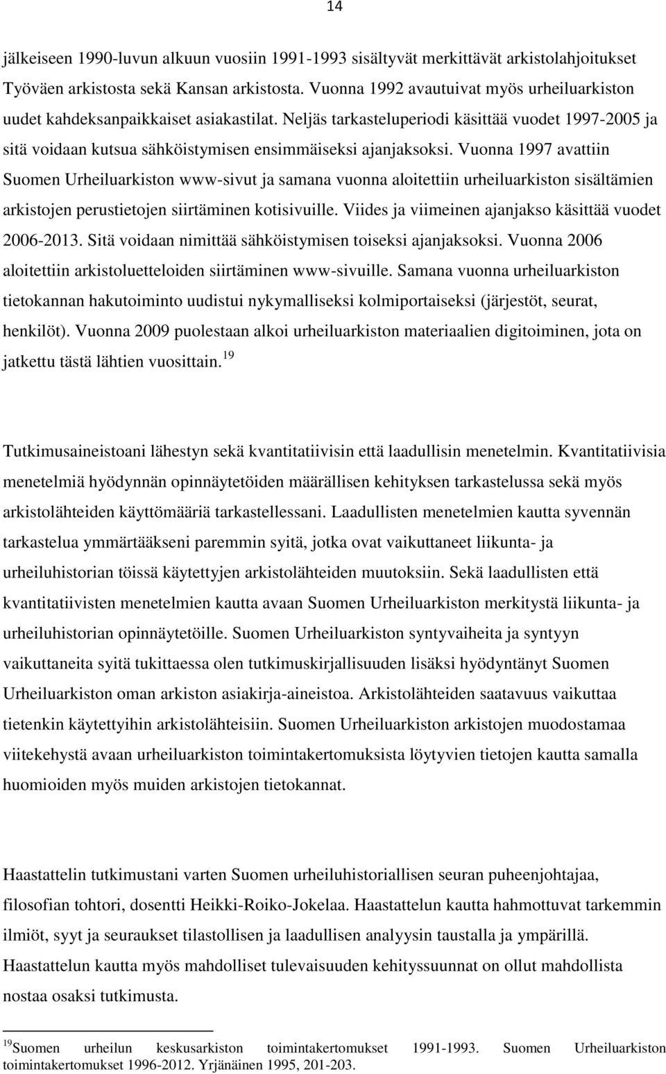Vuonna 1997 avattiin Suomen Urheiluarkiston www-sivut ja samana vuonna aloitettiin urheiluarkiston sisältämien arkistojen perustietojen siirtäminen kotisivuille.