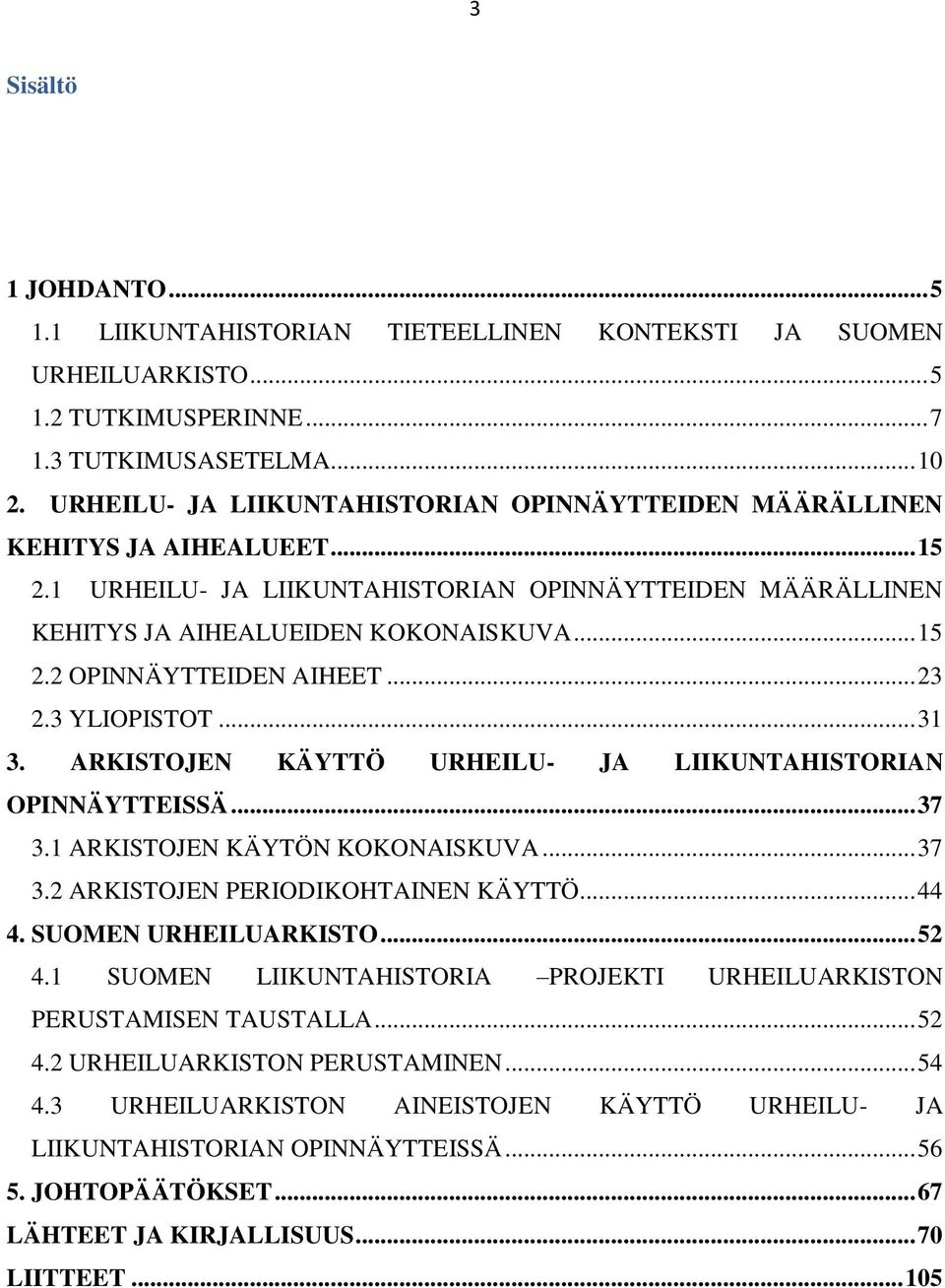 .. 23 2.3 YLIOPISTOT... 31 3. ARKISTOJEN KÄYTTÖ URHEILU- JA LIIKUNTAHISTORIAN OPINNÄYTTEISSÄ... 37 3.1 ARKISTOJEN KÄYTÖN KOKONAISKUVA... 37 3.2 ARKISTOJEN PERIODIKOHTAINEN KÄYTTÖ... 44 4.