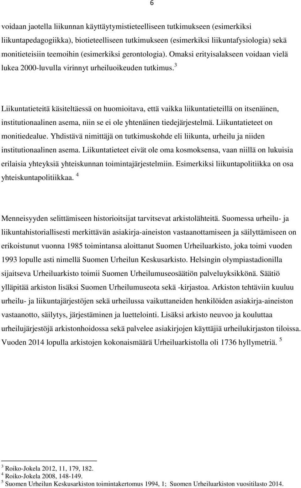 3 Liikuntatieteitä käsiteltäessä on huomioitava, että vaikka liikuntatieteillä on itsenäinen, institutionaalinen asema, niin se ei ole yhtenäinen tiedejärjestelmä. Liikuntatieteet on monitiedealue.