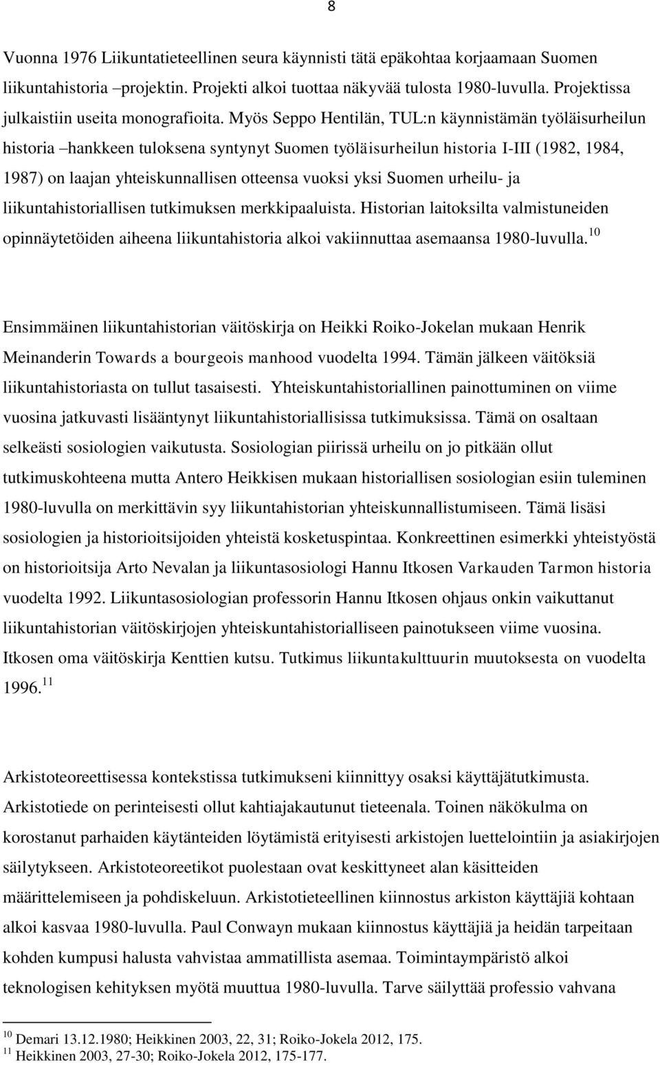 Myös Seppo Hentilän, TUL:n käynnistämän työläisurheilun historia hankkeen tuloksena syntynyt Suomen työläisurheilun historia I-III (1982, 1984, 1987) on laajan yhteiskunnallisen otteensa vuoksi yksi