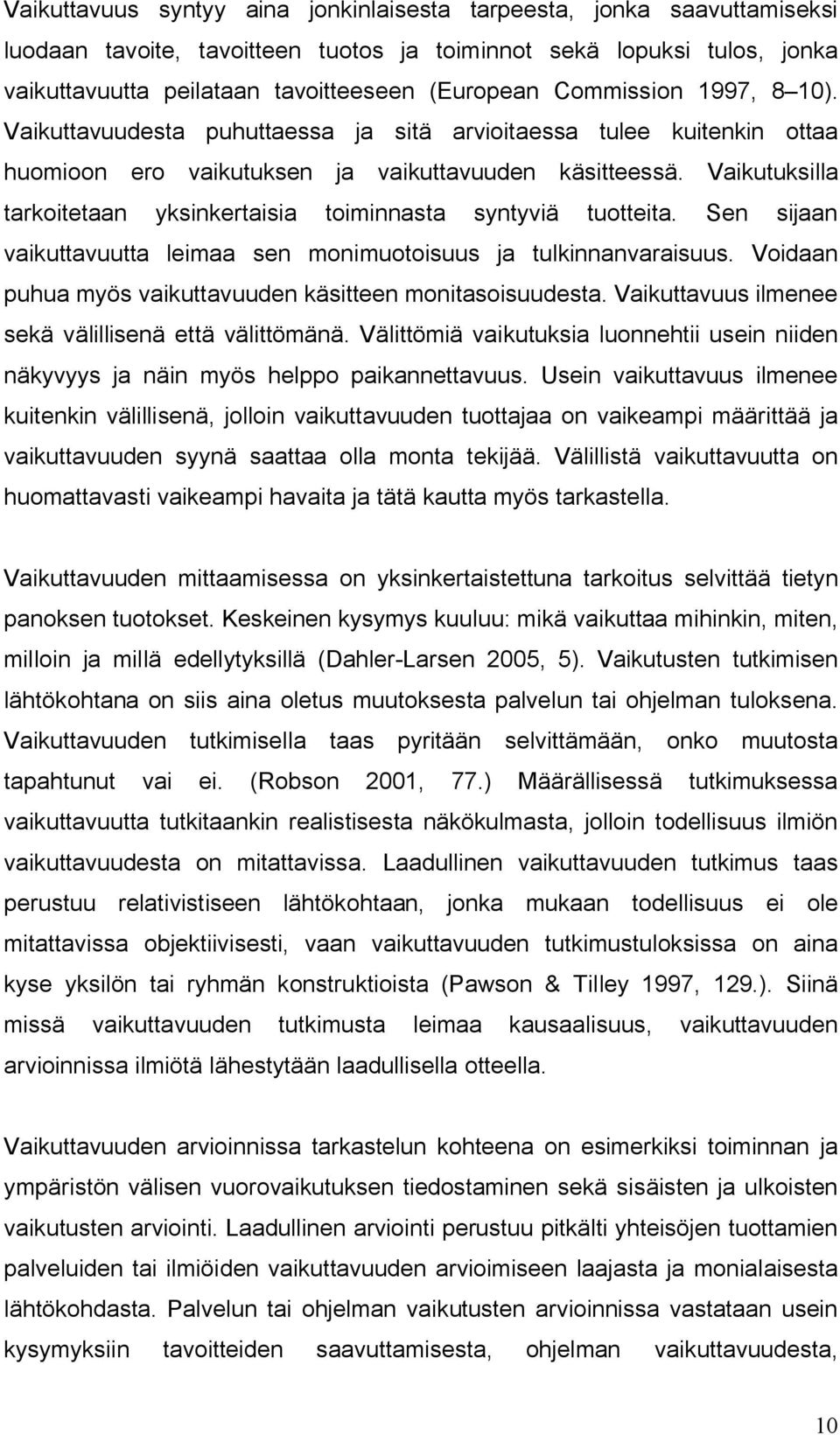 Vaikutuksilla tarkoitetaan yksinkertaisia toiminnasta syntyviä tuotteita. Sen sijaan vaikuttavuutta leimaa sen monimuotoisuus ja tulkinnanvaraisuus.