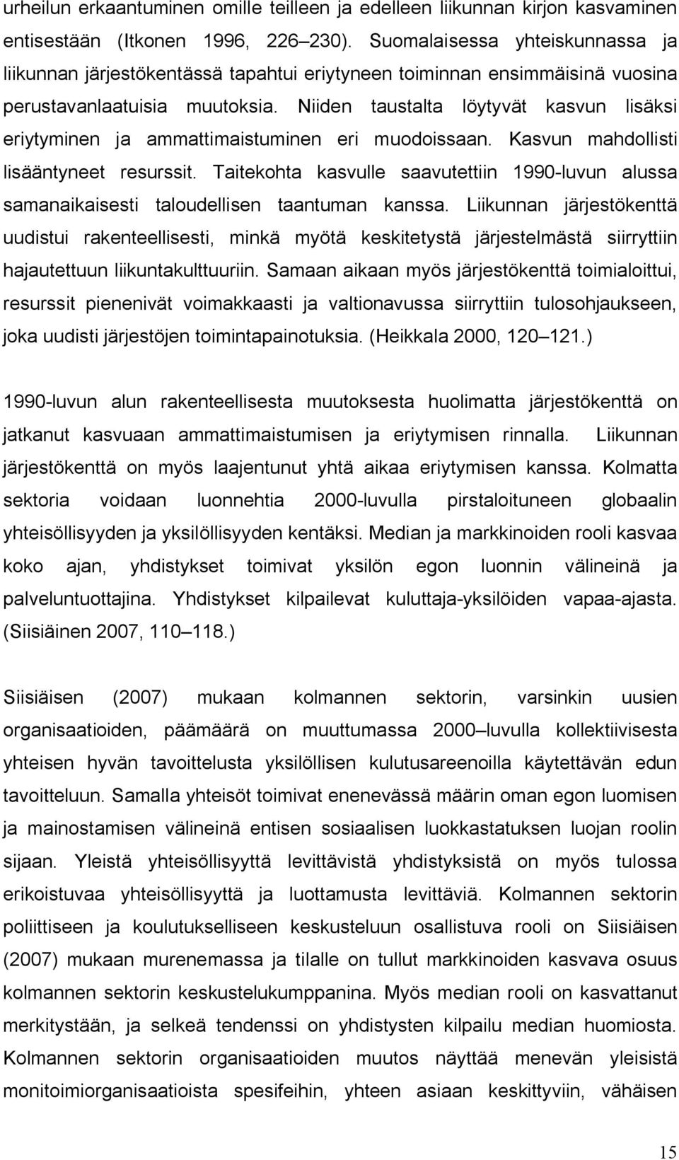 Niiden taustalta löytyvät kasvun lisäksi eriytyminen ja ammattimaistuminen eri muodoissaan. Kasvun mahdollisti lisääntyneet resurssit.