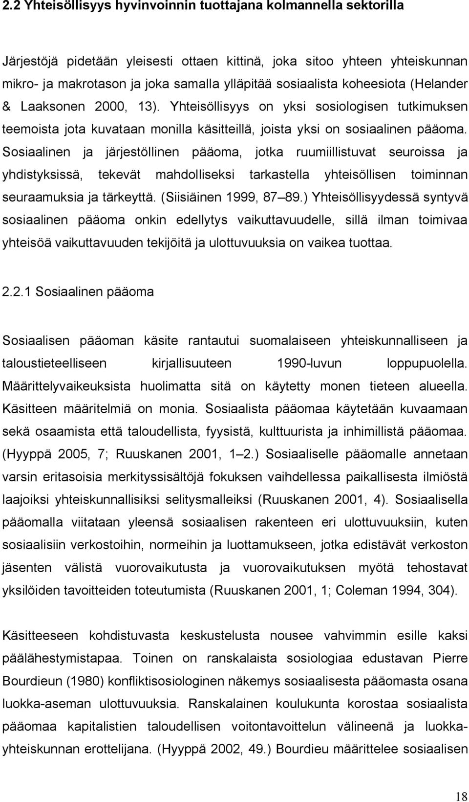 Sosiaalinen ja järjestöllinen pääoma, jotka ruumiillistuvat seuroissa ja yhdistyksissä, tekevät mahdolliseksi tarkastella yhteisöllisen toiminnan seuraamuksia ja tärkeyttä. (Siisiäinen 1999, 87 89.