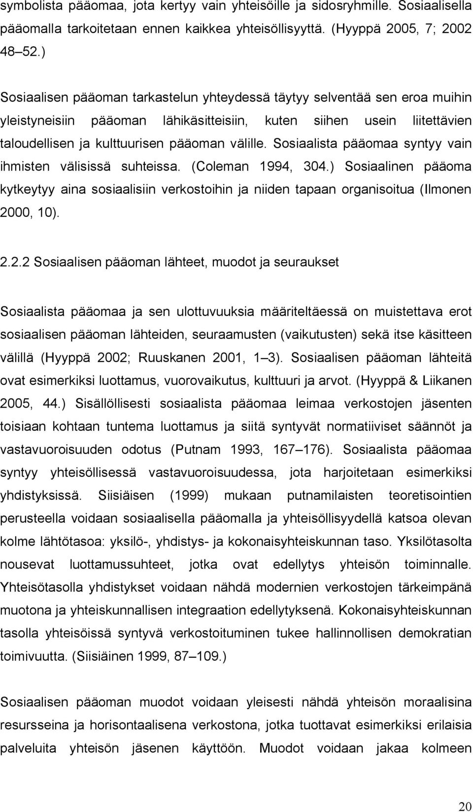 Sosiaalista pääomaa syntyy vain ihmisten välisissä suhteissa. (Coleman 1994, 304.) Sosiaalinen pääoma kytkeytyy aina sosiaalisiin verkostoihin ja niiden tapaan organisoitua (Ilmonen 20