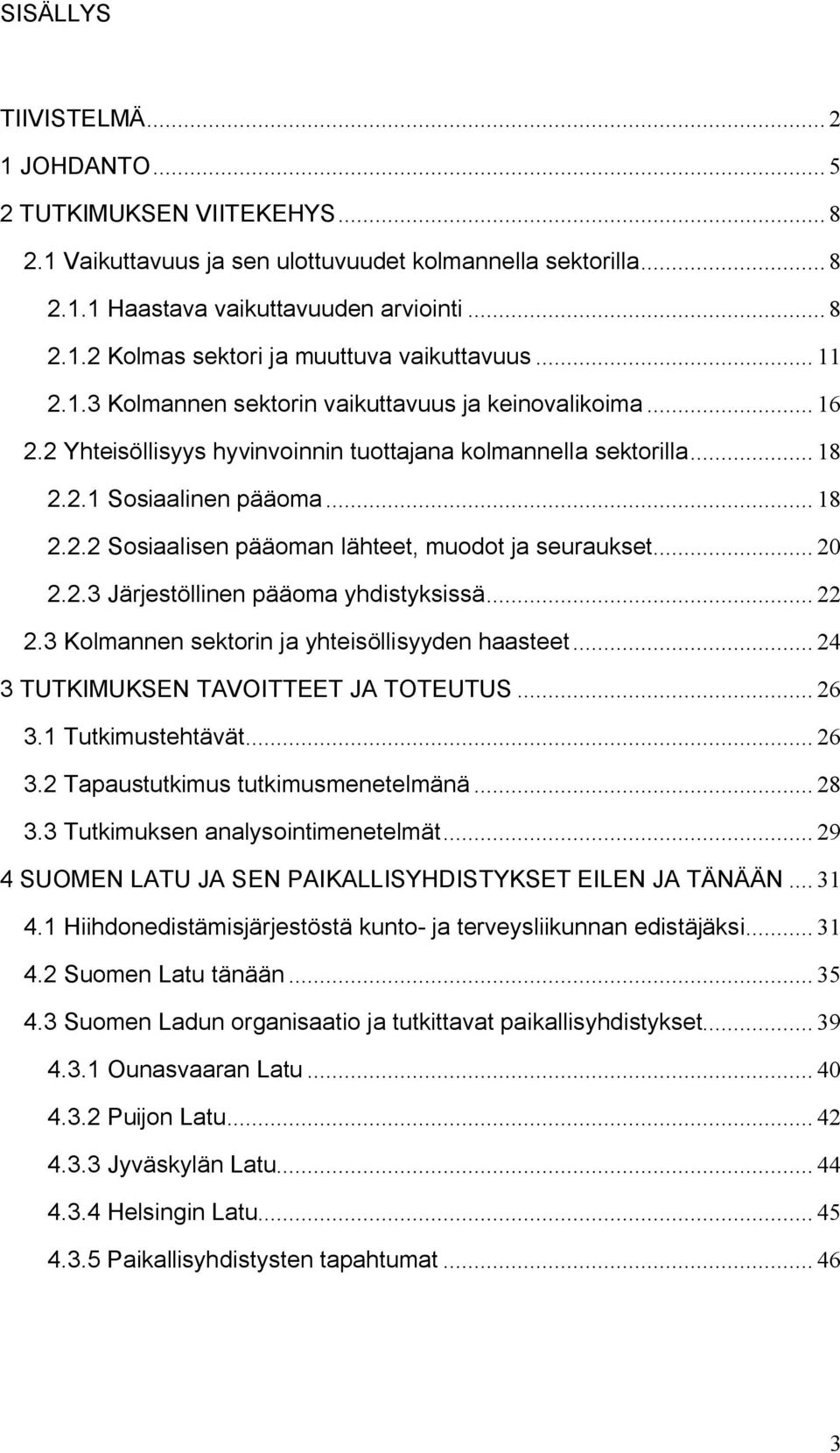 .. 20 2.2.3 Järjestöllinen pääoma yhdistyksissä... 22 2.3 Kolmannen sektorin ja yhteisöllisyyden haasteet... 24 3 TUTKIMUKSEN TAVOITTEET JA TOTEUTUS... 26 3.1 Tutkimustehtävät... 26 3.2 Tapaustutkimus tutkimusmenetelmänä.