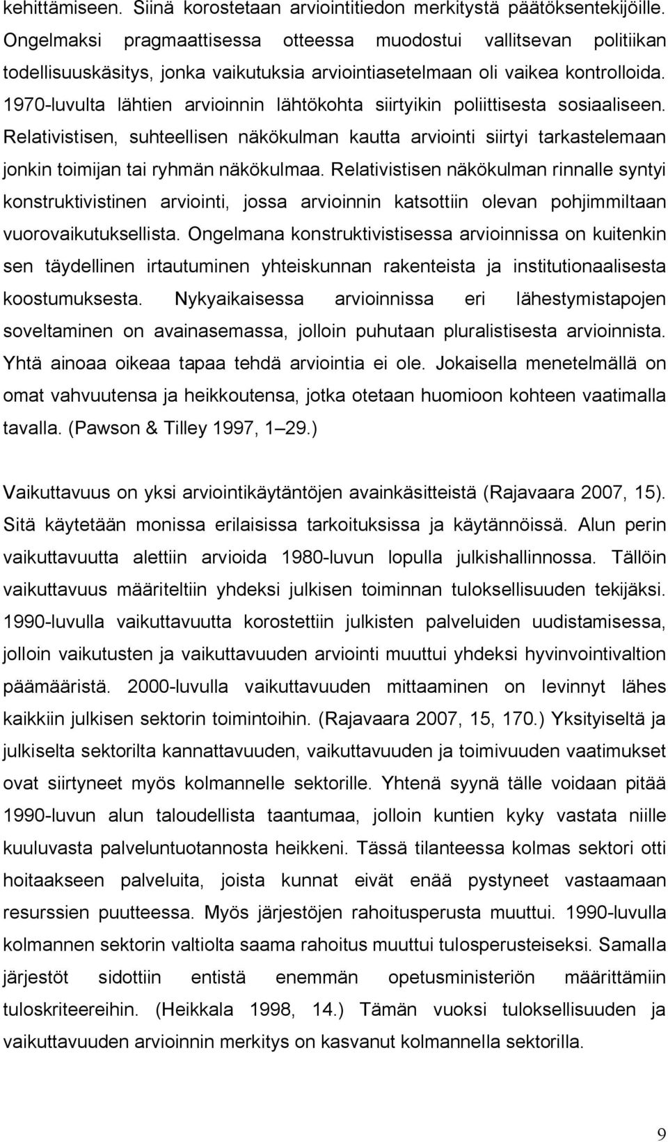 1970-luvulta lähtien arvioinnin lähtökohta siirtyikin poliittisesta sosiaaliseen. Relativistisen, suhteellisen näkökulman kautta arviointi siirtyi tarkastelemaan jonkin toimijan tai ryhmän näkökulmaa.