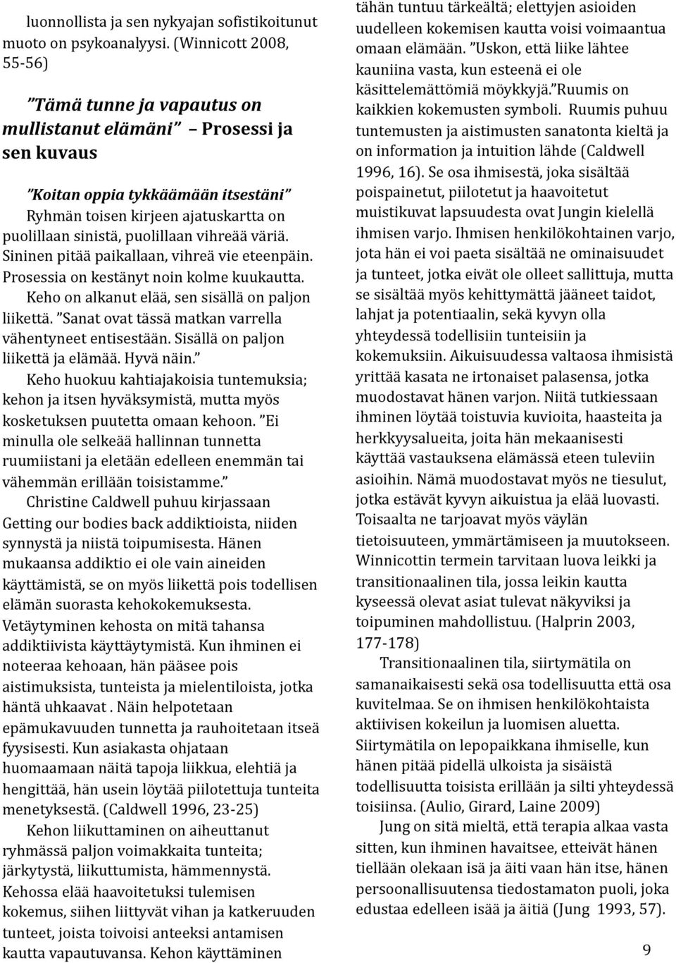 vihreää väriä. Sininen pitää paikallaan, vihreä vie eteenpäin. Prosessia on kestänyt noin kolme kuukautta. Keho on alkanut elää, sen sisällä on paljon liikettä.