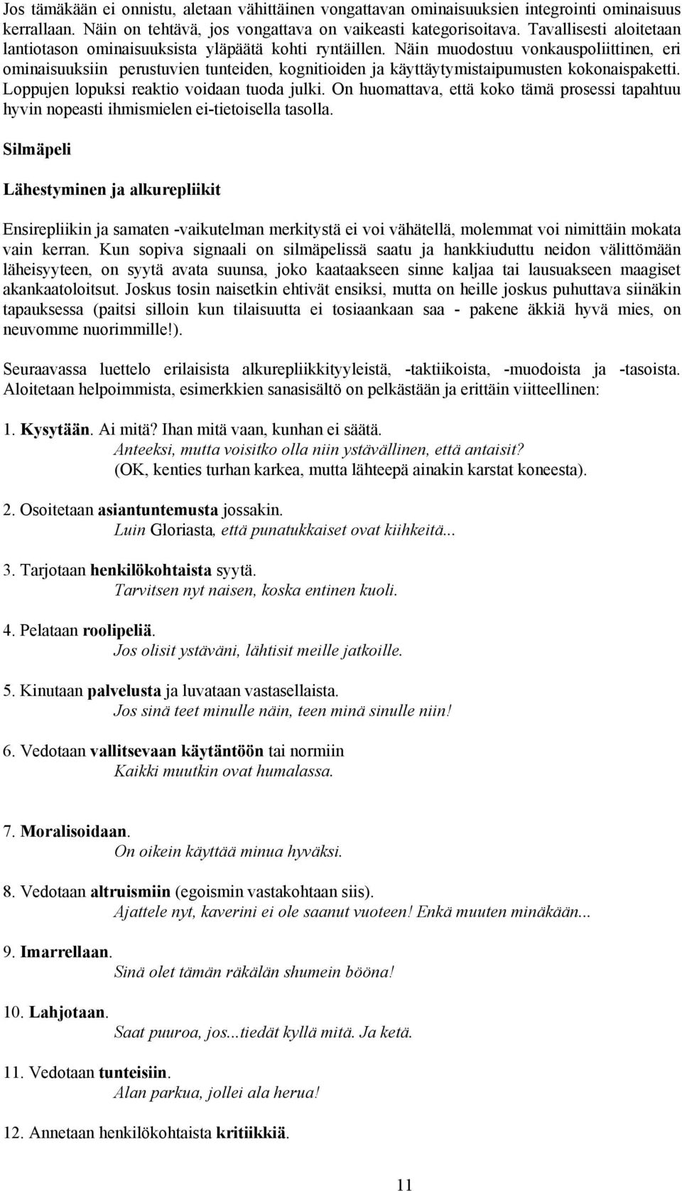 Näin muodostuu vonkauspoliittinen, eri ominaisuuksiin perustuvien tunteiden, kognitioiden ja käyttäytymistaipumusten kokonaispaketti. Loppujen lopuksi reaktio voidaan tuoda julki.