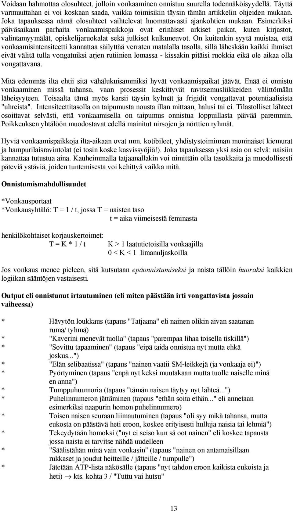 Esimerkiksi päiväsaikaan parhaita vonkaamispaikkoja ovat erinäiset arkiset paikat, kuten kirjastot, valintamyymälät, opiskelijaruokalat sekä julkiset kulkuneuvot.