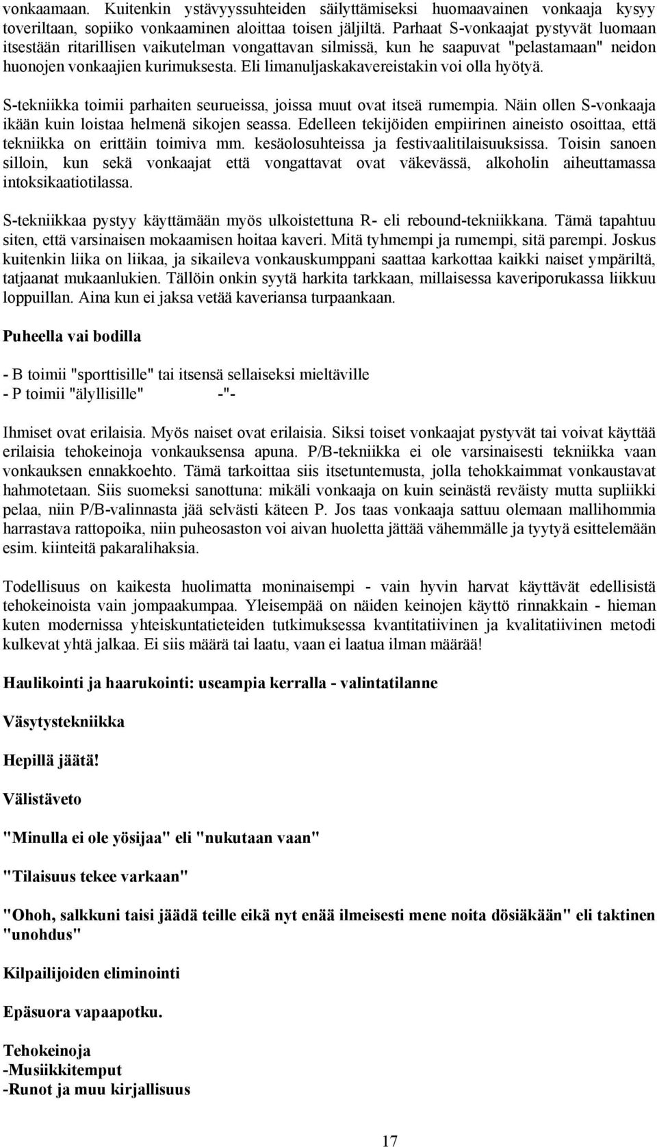 Eli limanuljaskakavereistakin voi olla hyötyä. S-tekniikka toimii parhaiten seurueissa, joissa muut ovat itseä rumempia. Näin ollen S-vonkaaja ikään kuin loistaa helmenä sikojen seassa.