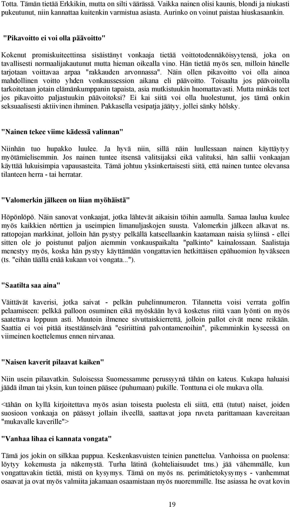 Hän tietää myös sen, milloin hänelle tarjotaan voittavaa arpaa "rakkauden arvonnassa". Näin ollen pikavoitto voi olla ainoa mahdollinen voitto yhden vonkaussession aikana eli päävoitto.